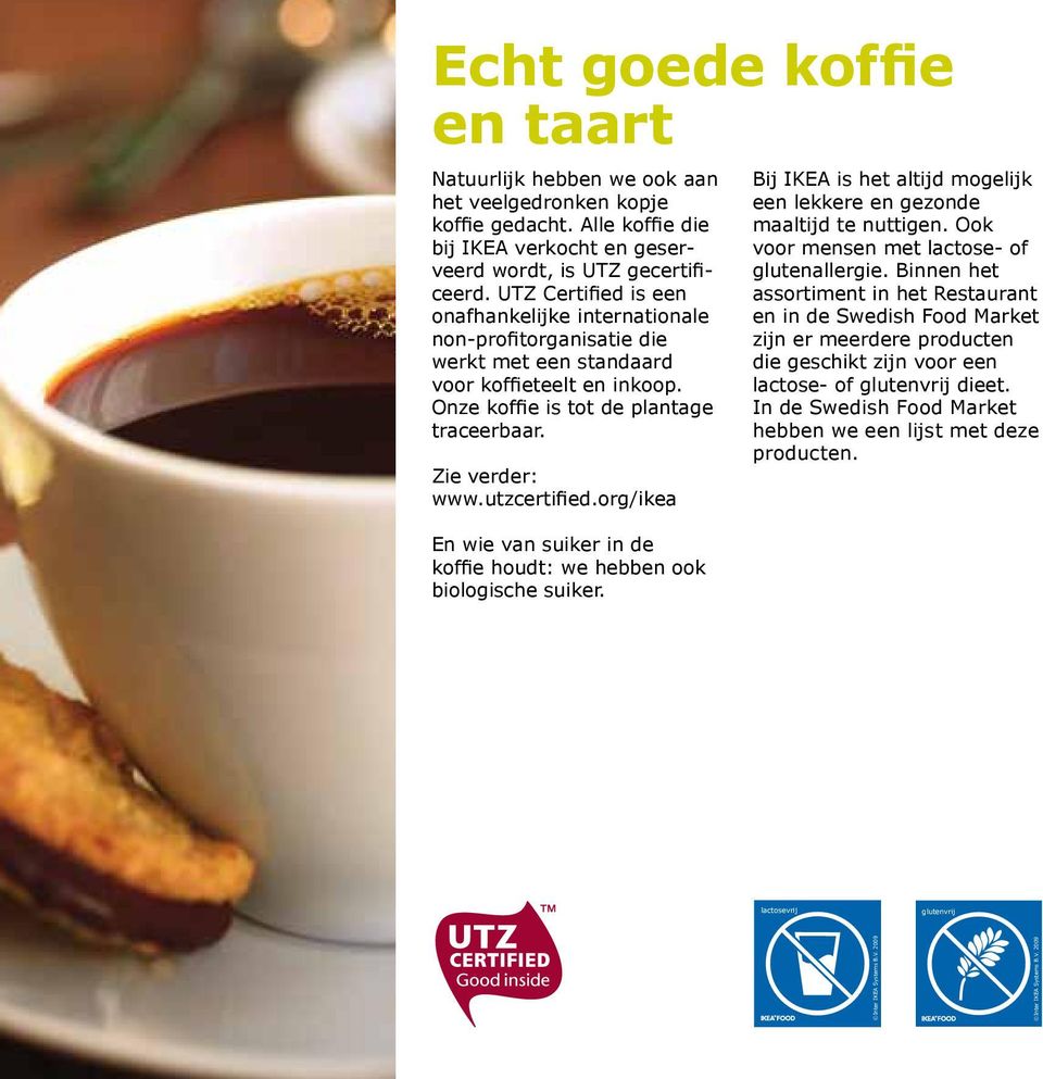 utzcertified.org/ikea En wie van suiker in de koffie houdt: we hebben ook biologische suiker. Bij IKEA is het altijd mogelijk een lekkere en gezonde maaltijd te nuttigen.
