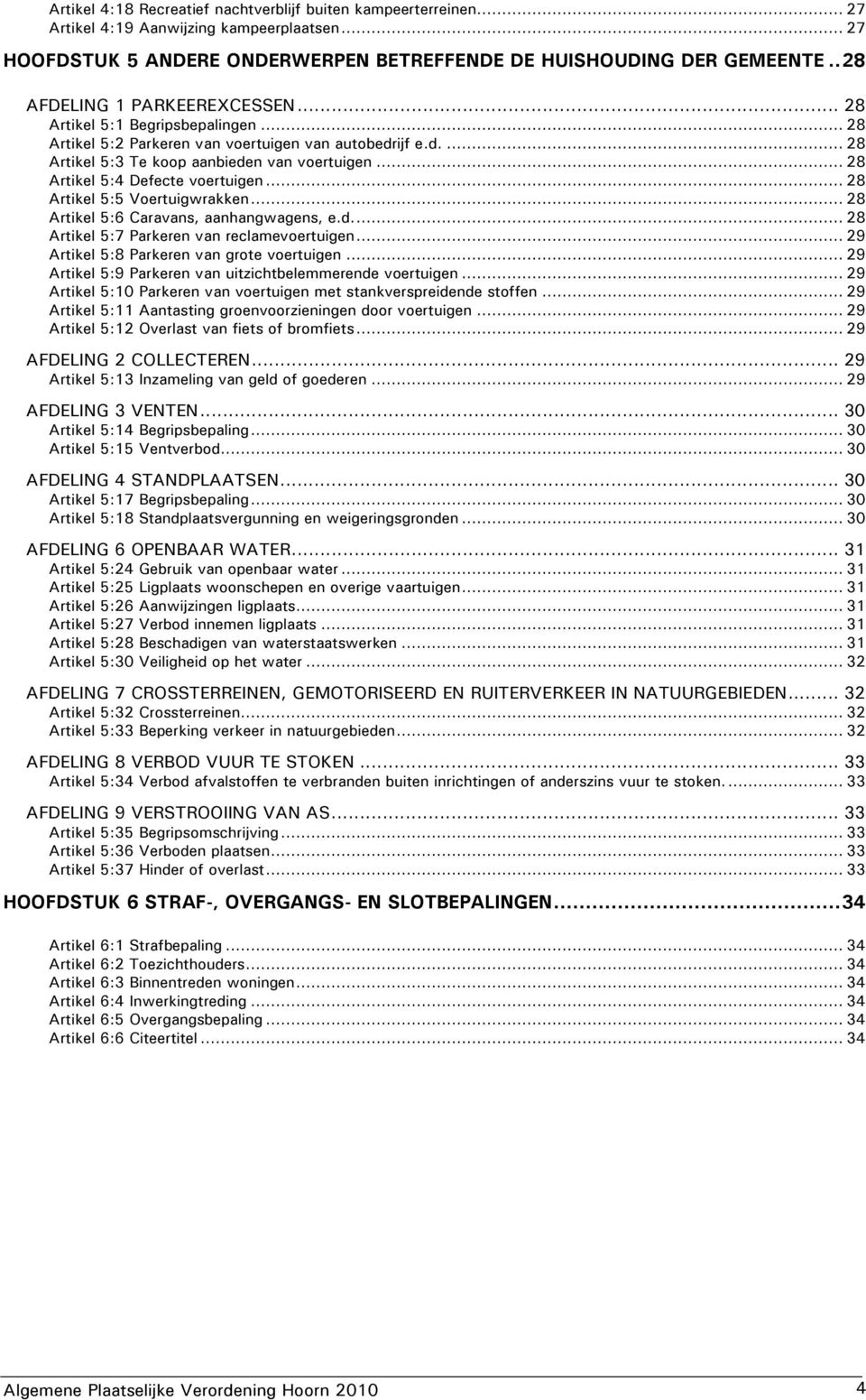 .. 28 Artikel 5:4 Defecte voertuigen... 28 Artikel 5:5 Voertuigwrakken... 28 Artikel 5:6 Caravans, aanhangwagens, e.d... 28 Artikel 5:7 Parkeren van reclamevoertuigen.