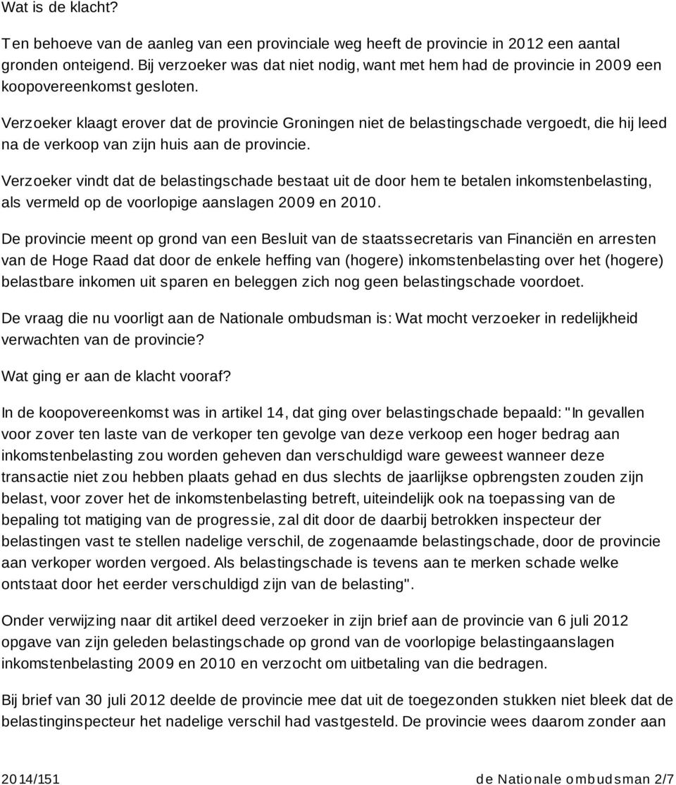 Verzoeker klaagt erover dat de provincie Groningen niet de belastingschade vergoedt, die hij leed na de verkoop van zijn huis aan de provincie.