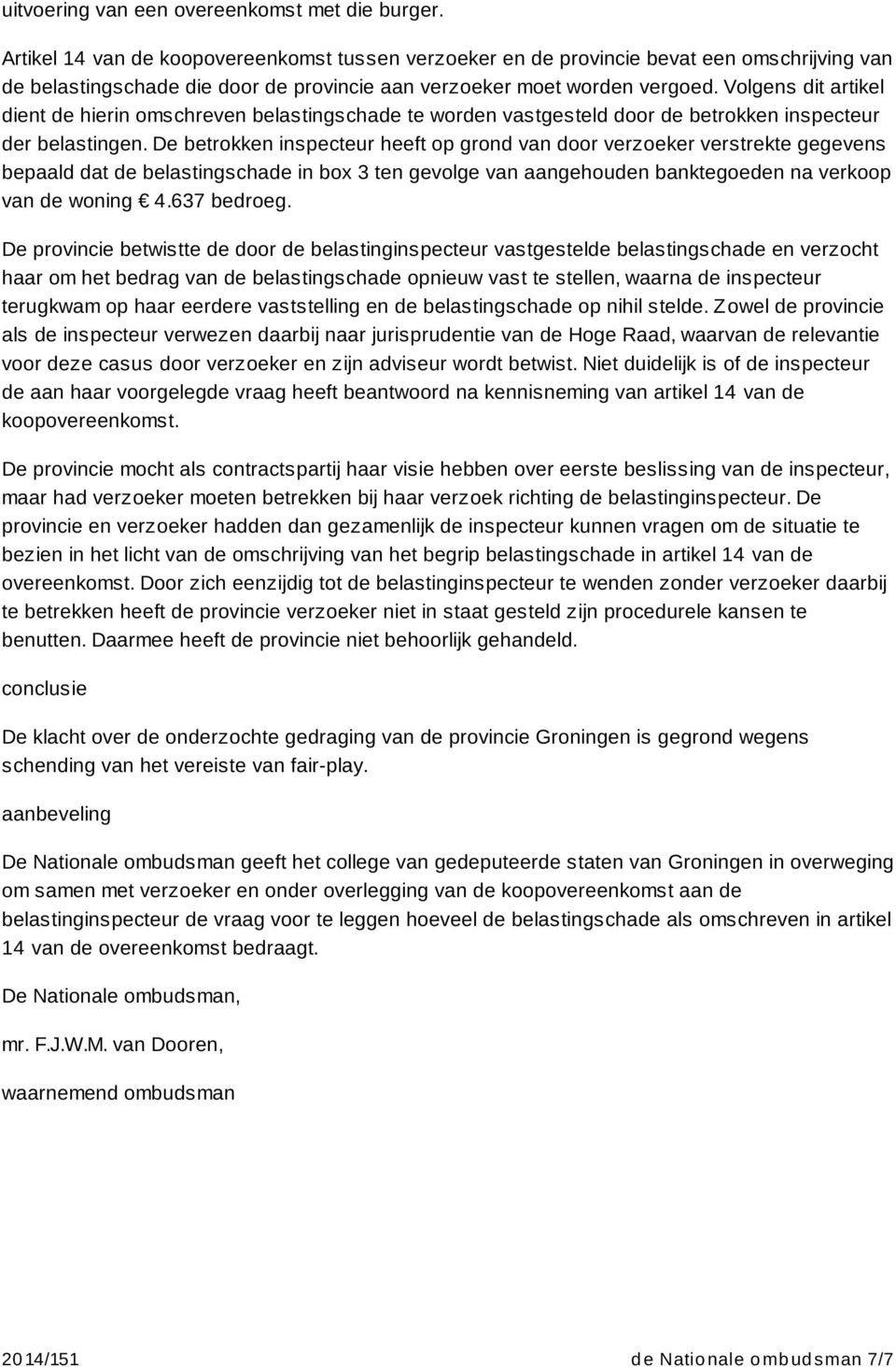 Volgens dit artikel dient de hierin omschreven belastingschade te worden vastgesteld door de betrokken inspecteur der belastingen.