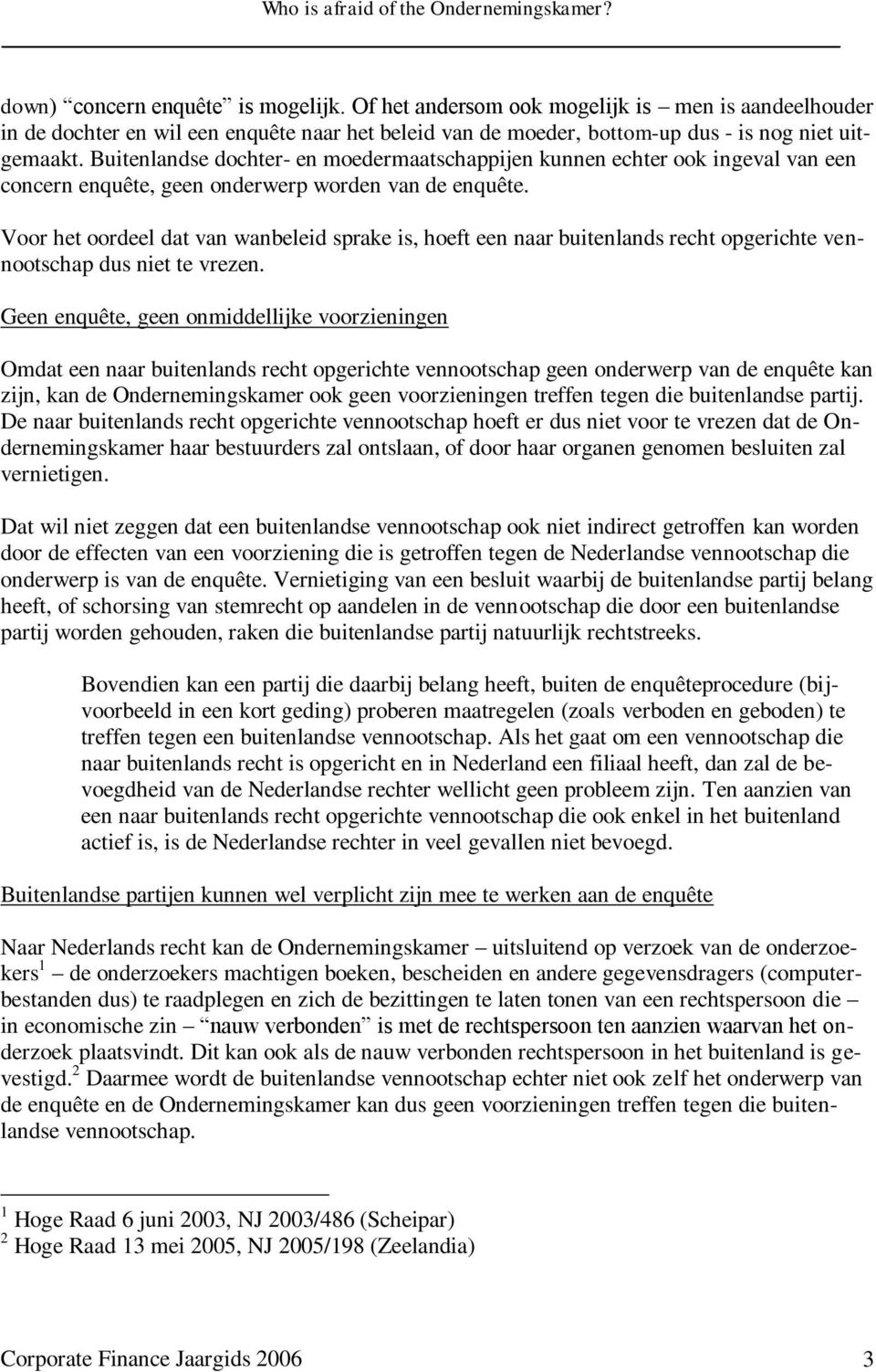 Voor het oordeel dat van wanbeleid sprake is, hoeft een naar buitenlands recht opgerichte vennootschap dus niet te vrezen.