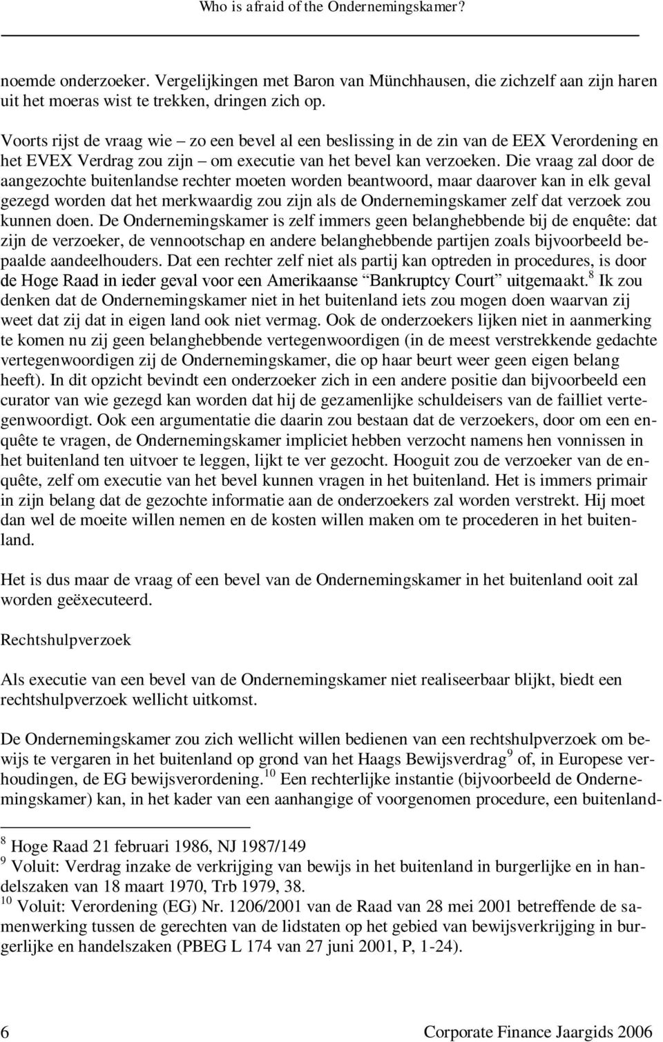 Die vraag zal door de aangezochte buitenlandse rechter moeten worden beantwoord, maar daarover kan in elk geval gezegd worden dat het merkwaardig zou zijn als de Ondernemingskamer zelf dat verzoek