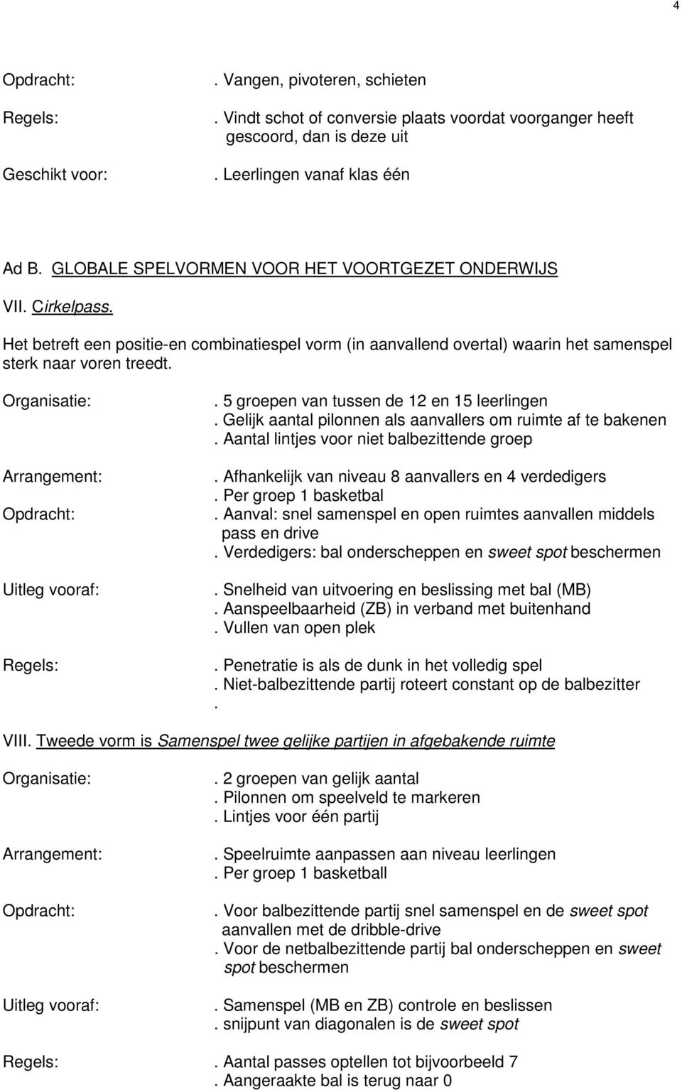 aanvallers om ruimte af te bakenen Aantal lintjes voor niet balbezittende groep Afhankelijk van niveau 8 aanvallers en 4 verdedigers Per groep 1 basketbal Aanval: snel samenspel en open ruimtes