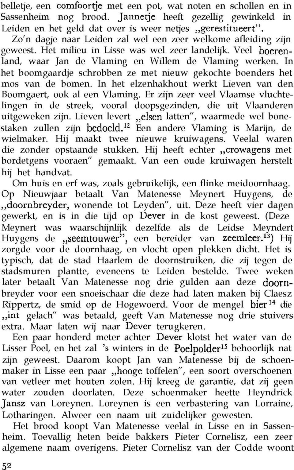 In het boomgaardje schrobben ze met nieuw gekochte boenders het mos van de bomen. In het elzenhakhout werkt Lieven van den Boomgaert, ook al een Vlaming.