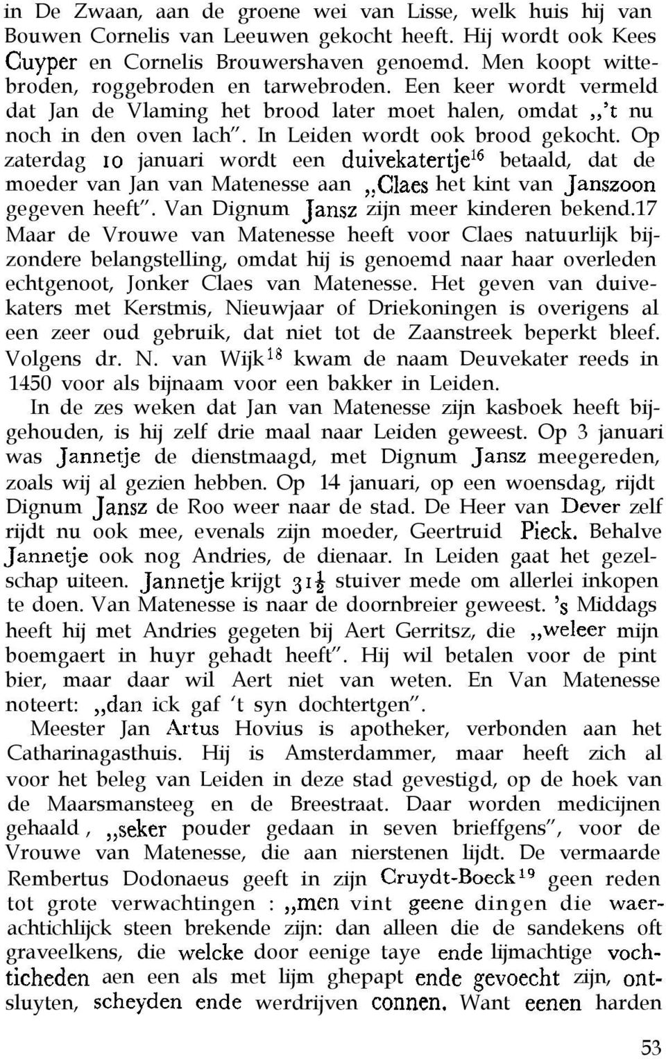 Op zaterdag IO januari wordt een duivekatertje16 betaald, dat de moeder van Jan van Matenesse aan,,claes het kint van Janszoon gegeven heeft. Van Dignum Jansz zijn meer kinderen bekend.