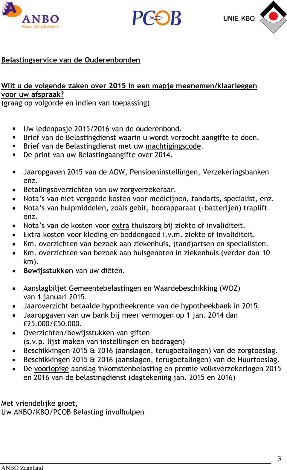 Brief van de Belastingdienst met uw machtigingscode. De print van uw Belastingaangifte over 2014. Jaaropgaven 2015 van de AOW, Pensioeninstellingen, Verzekeringsbanken enz.