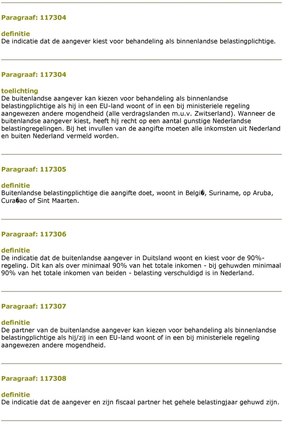 mogendheid (alle verdragslanden m.u.v. Zwitserland). Wanneer de buitenlandse aangever kiest, heeft hij recht op een aantal gunstige Nederlandse belastingregelingen.