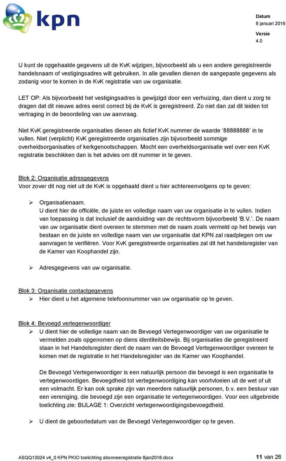 LET OP: Als bijvoorbeeld het vestigingsadres is gewijzigd door een verhuizing, dan dient u zorg te dragen dat dit nieuwe adres eerst correct bij de KvK is geregistreerd.