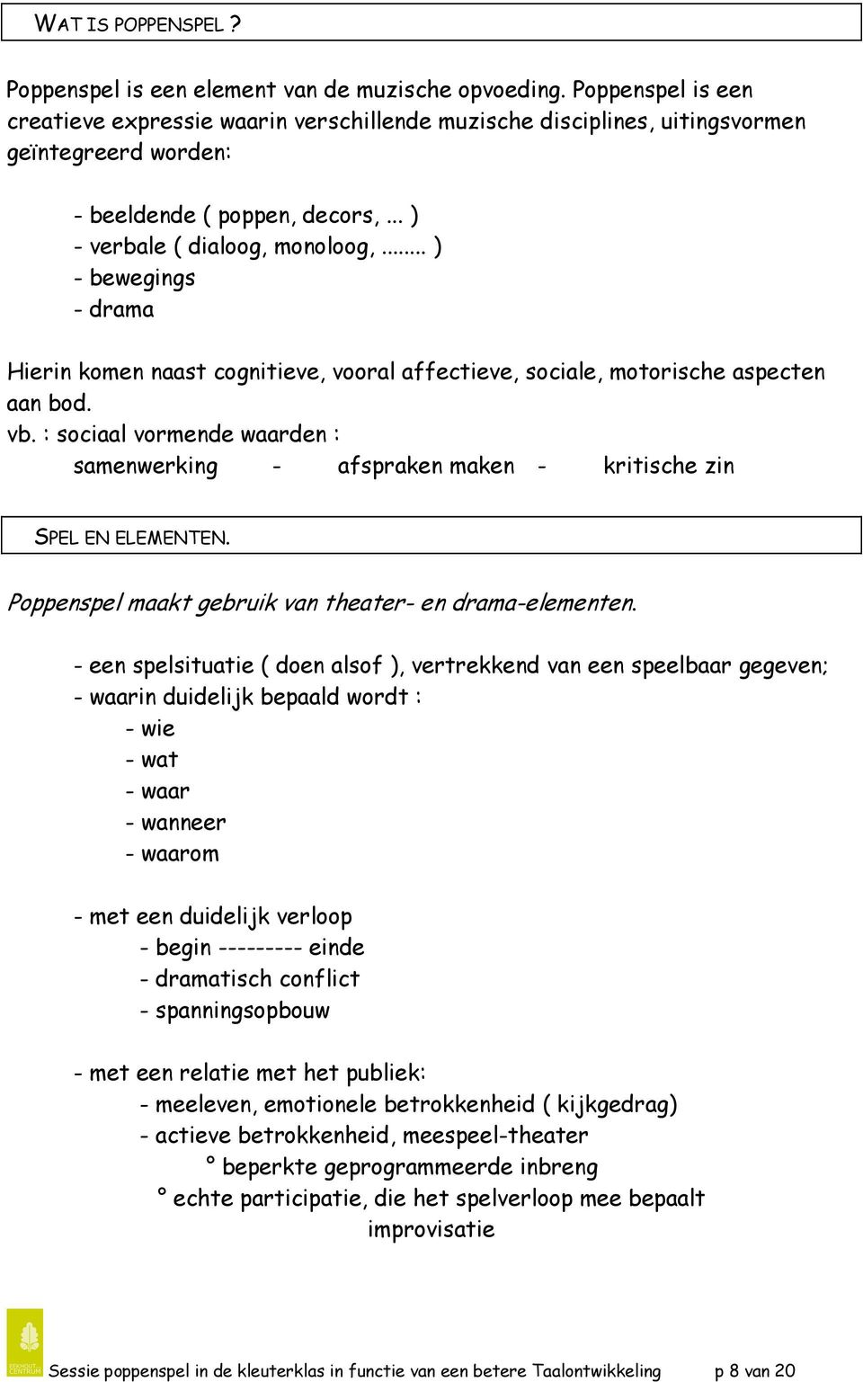 .. ) - bewegings - drama Hierin komen naast cognitieve, vooral affectieve, sociale, motorische aspecten aan bod. vb.