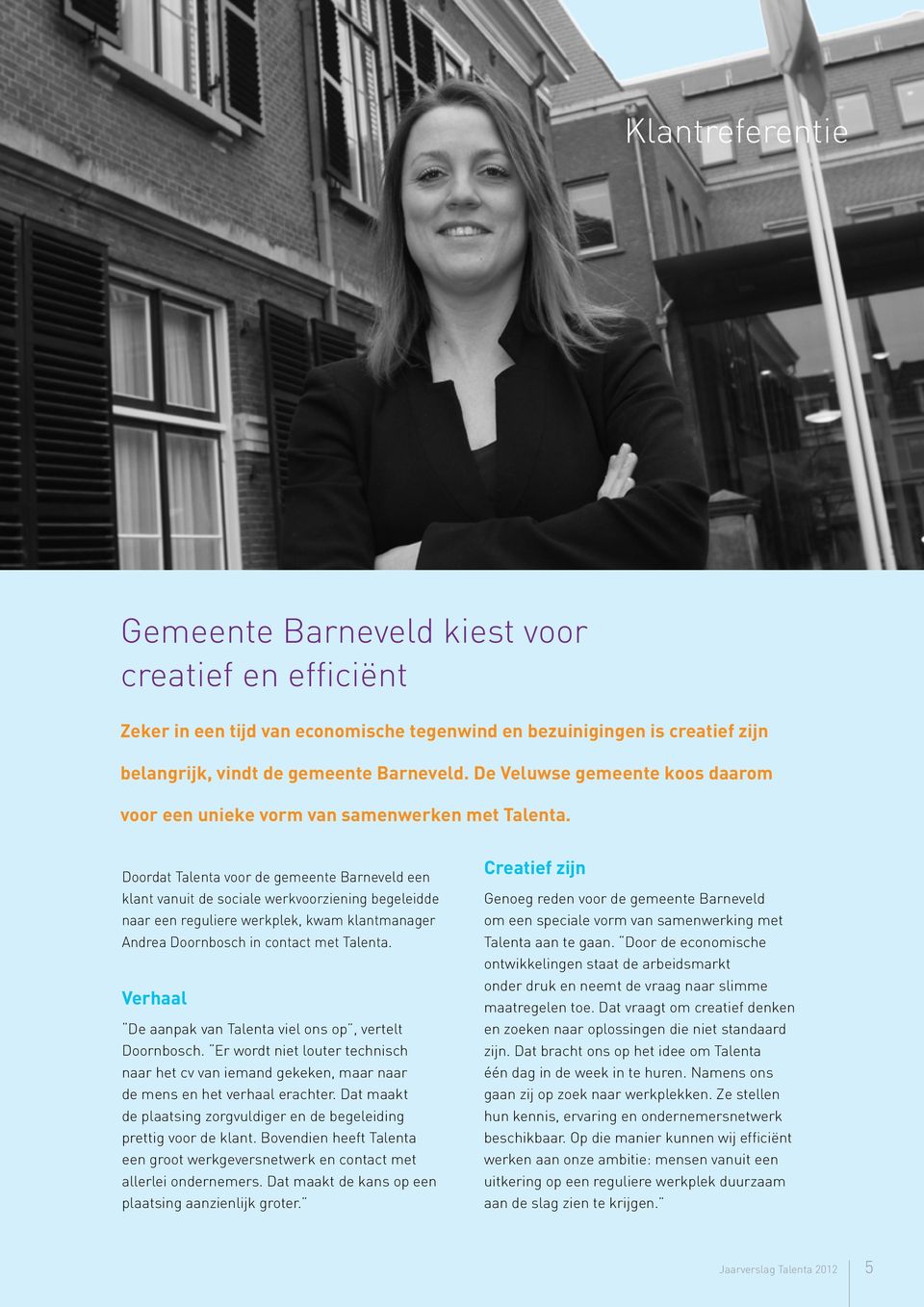 Doordat Talenta voor de gemeente Barneveld een klant vanuit de sociale werkvoorziening begeleidde naar een reguliere werkplek, kwam klantmanager Andrea Doornbosch in contact met Talenta.