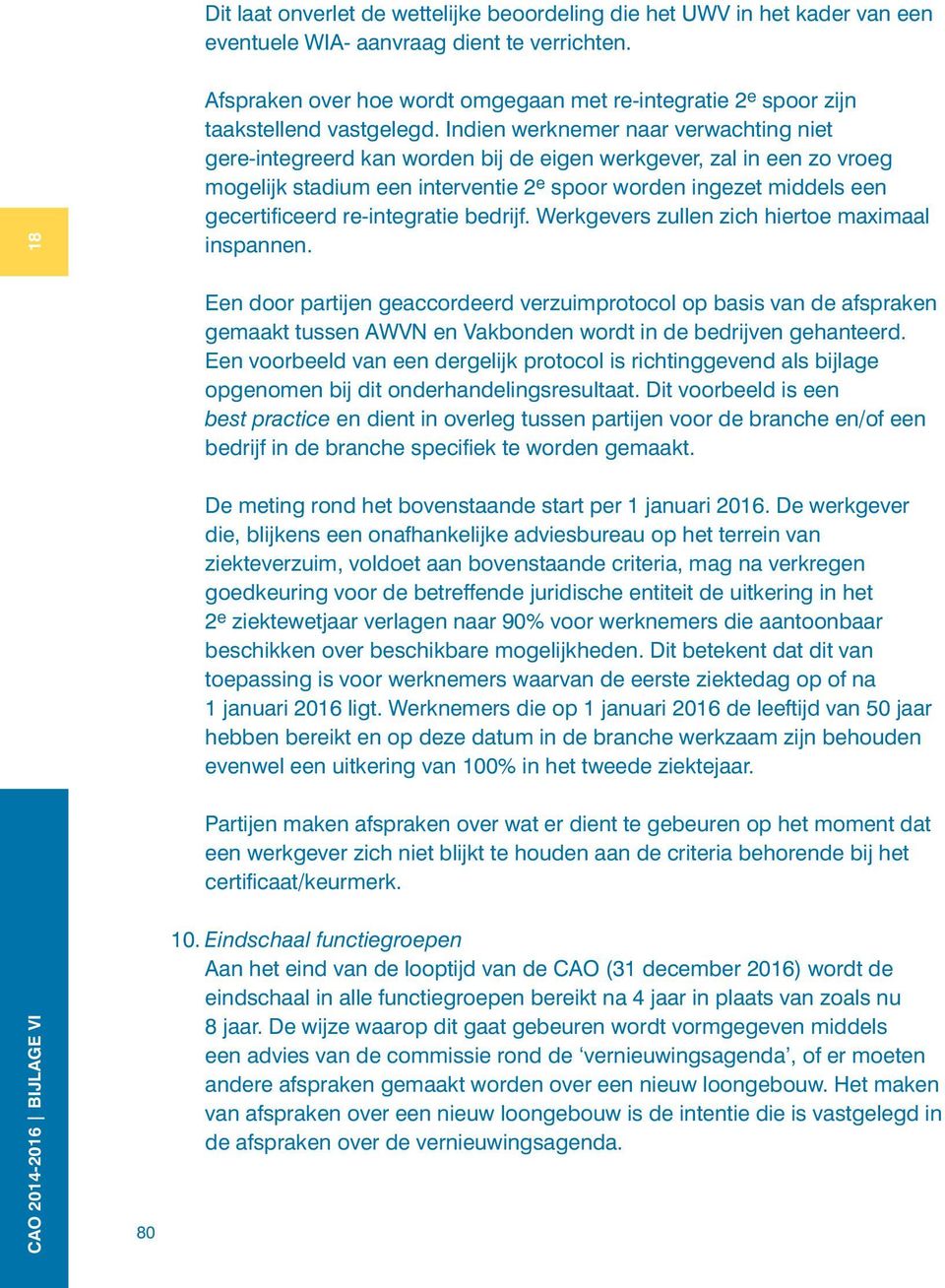 Indien werknemer naar verwachting niet gere-integreerd kan worden bij de eigen werkgever, zal in een zo vroeg mogelijk stadium een interventie 2 e spoor worden ingezet middels een gecertificeerd