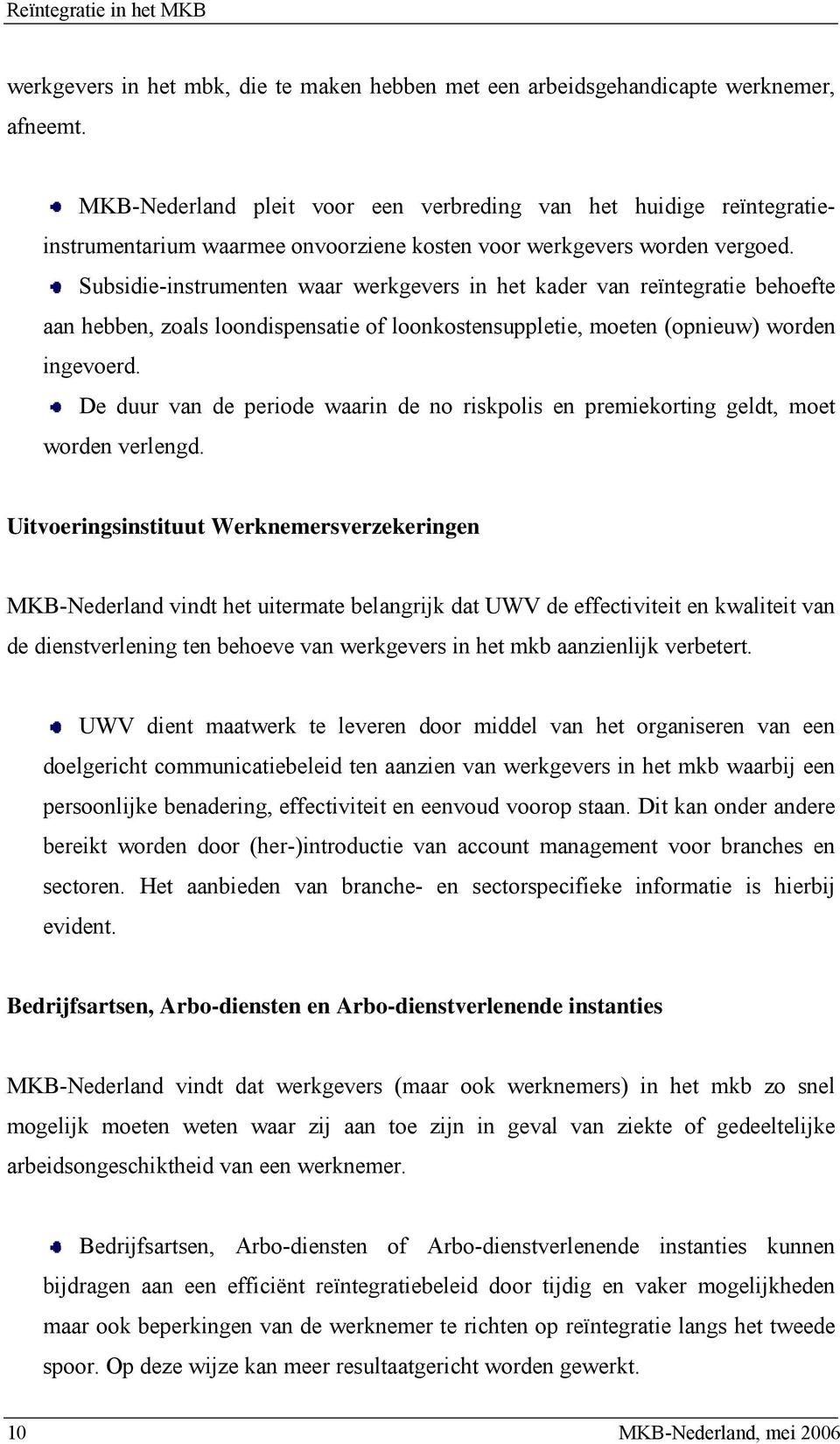 Subsidie-instrumenten waar werkgevers in het kader van reïntegratie behoefte aan hebben, zoals loondispensatie of loonkostensuppletie, moeten (opnieuw) worden ingevoerd.