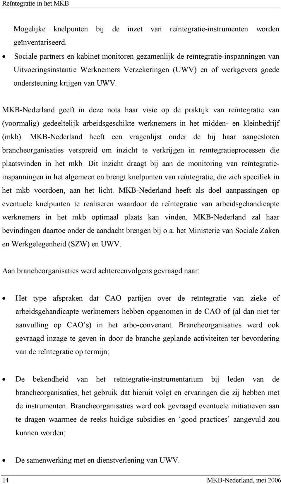 MKB-Nederland geeft in deze nota haar visie op de praktijk van reïntegratie van (voormalig) gedeeltelijk arbeidsgeschikte werknemers in het midden- en kleinbedrijf (mkb).