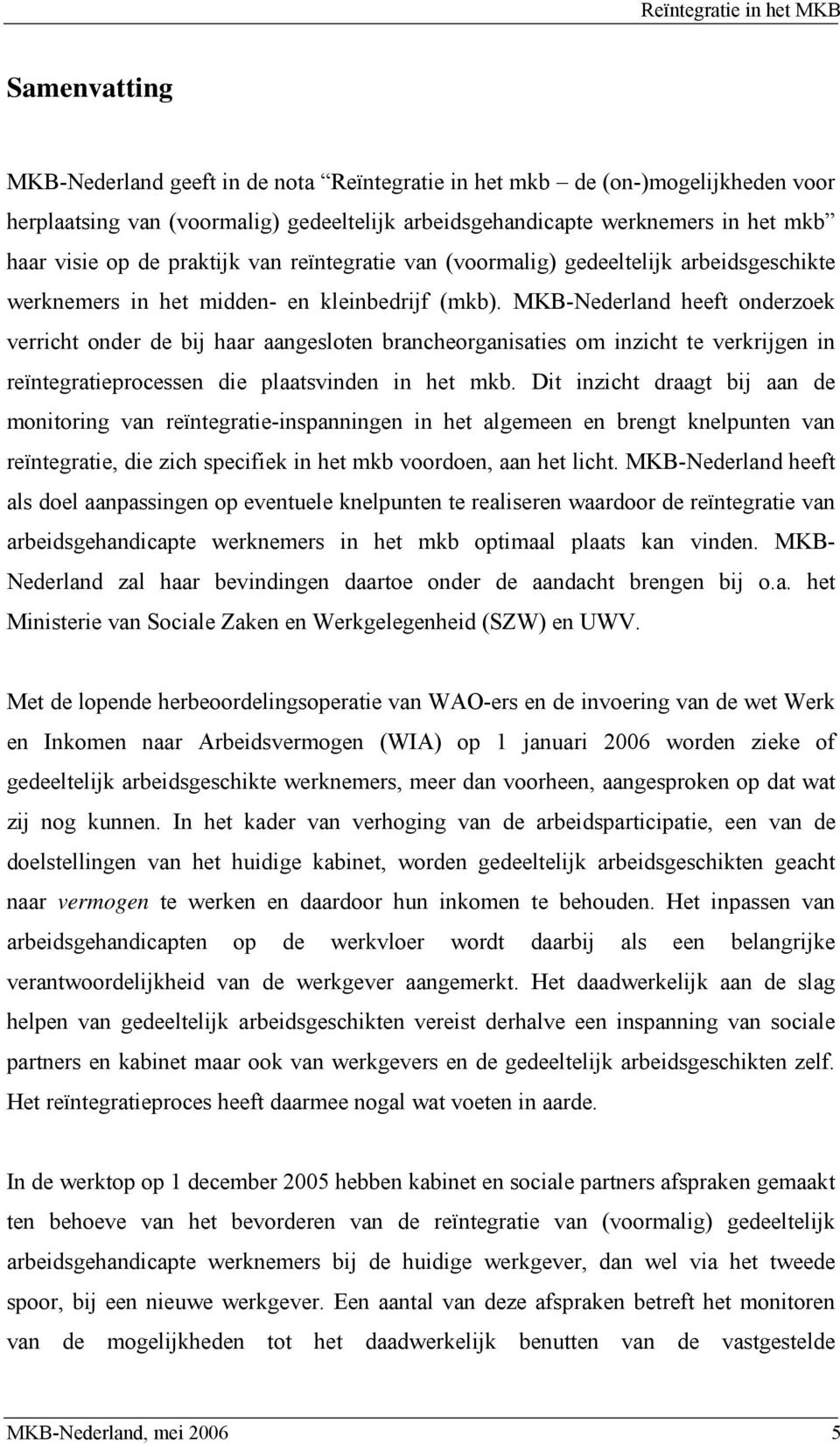 MKB-Nederland heeft onderzoek verricht onder de bij haar aangesloten brancheorganisaties om inzicht te verkrijgen in reïntegratieprocessen die plaatsvinden in het mkb.