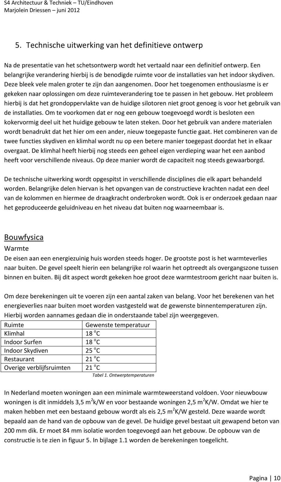 Door het toegenomen enthousiasme is er gekeken naar oplossingen om deze ruimteverandering toe te passen in het gebouw.