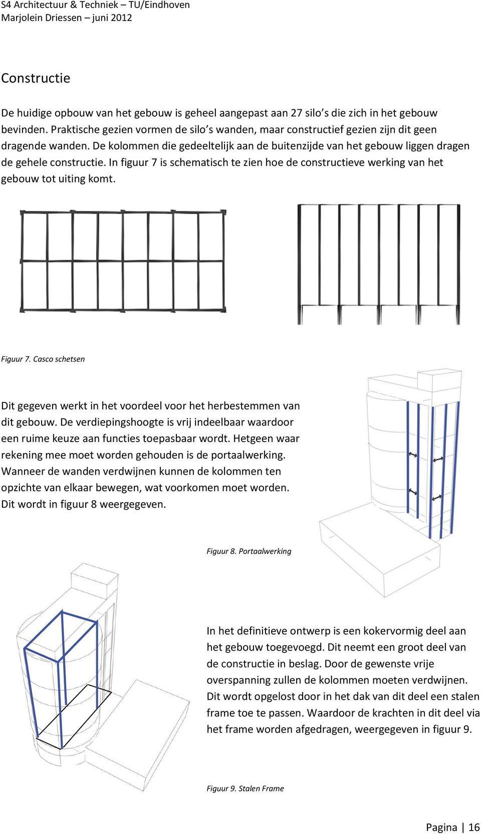 In figuur 7 is schematisch te zien hoe de constructieve werking van het gebouw tot uiting komt. Figuur 7. Casco schetsen Dit gegeven werkt in het voordeel voor het herbestemmen van dit gebouw.