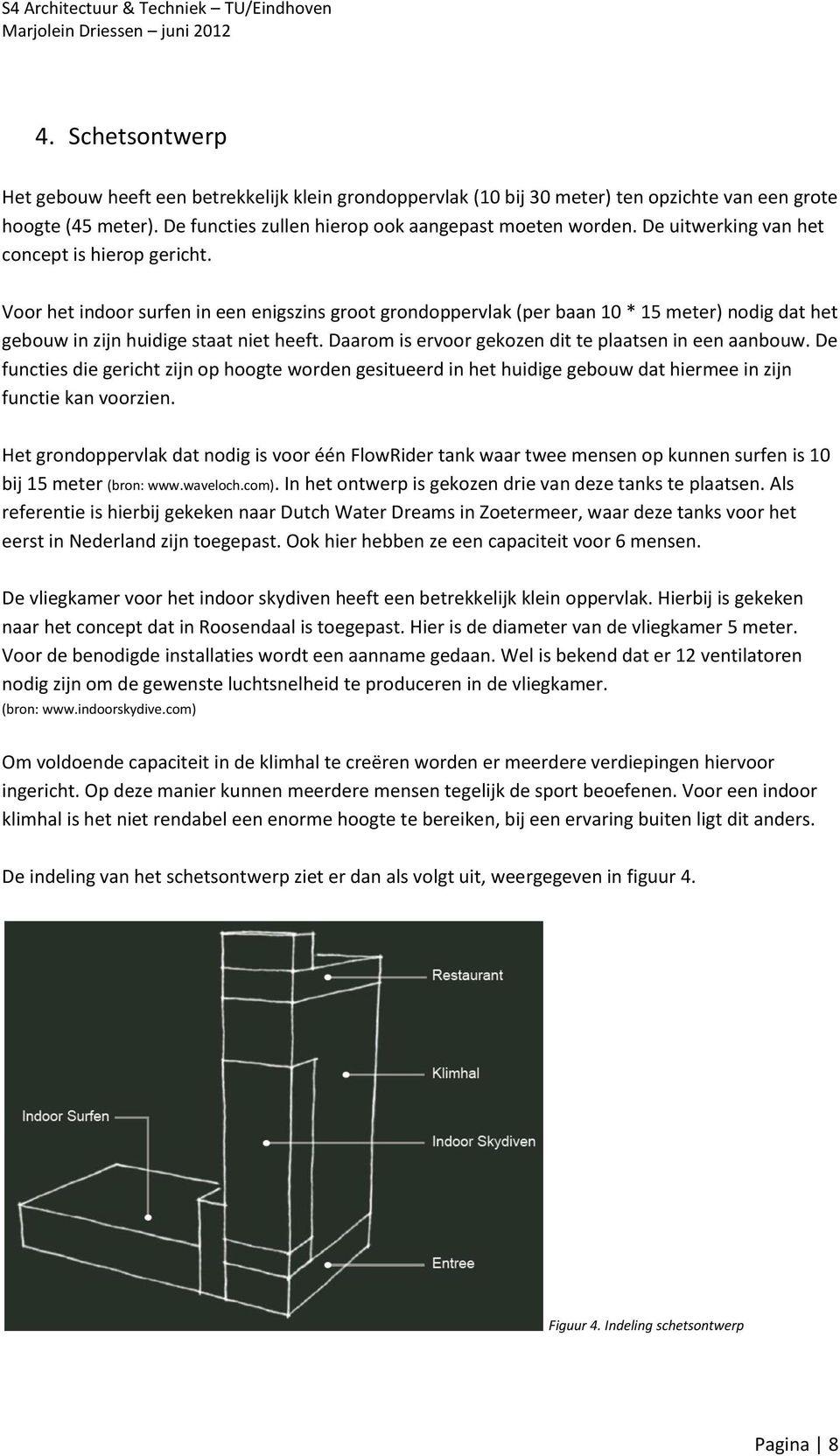 Daarom is ervoor gekozen dit te plaatsen in een aanbouw. De functies die gericht zijn op hoogte worden gesitueerd in het huidige gebouw dat hiermee in zijn functie kan voorzien.