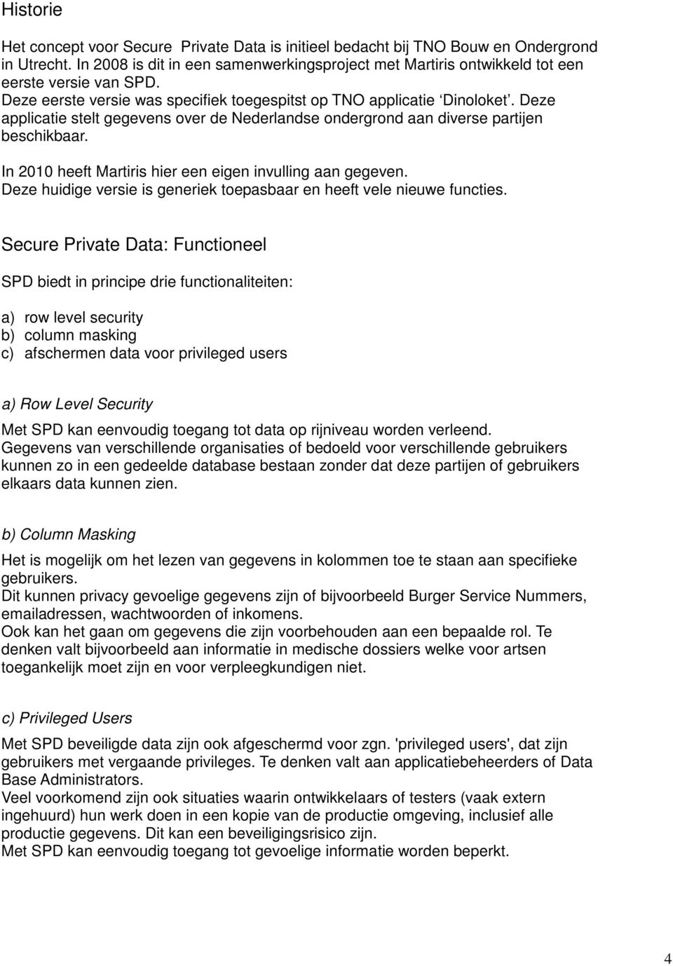 Deze applicatie stelt gegevens over de Nederlandse ondergrond aan diverse partijen beschikbaar. In 2010 heeft Martiris hier een eigen invulling aan gegeven.