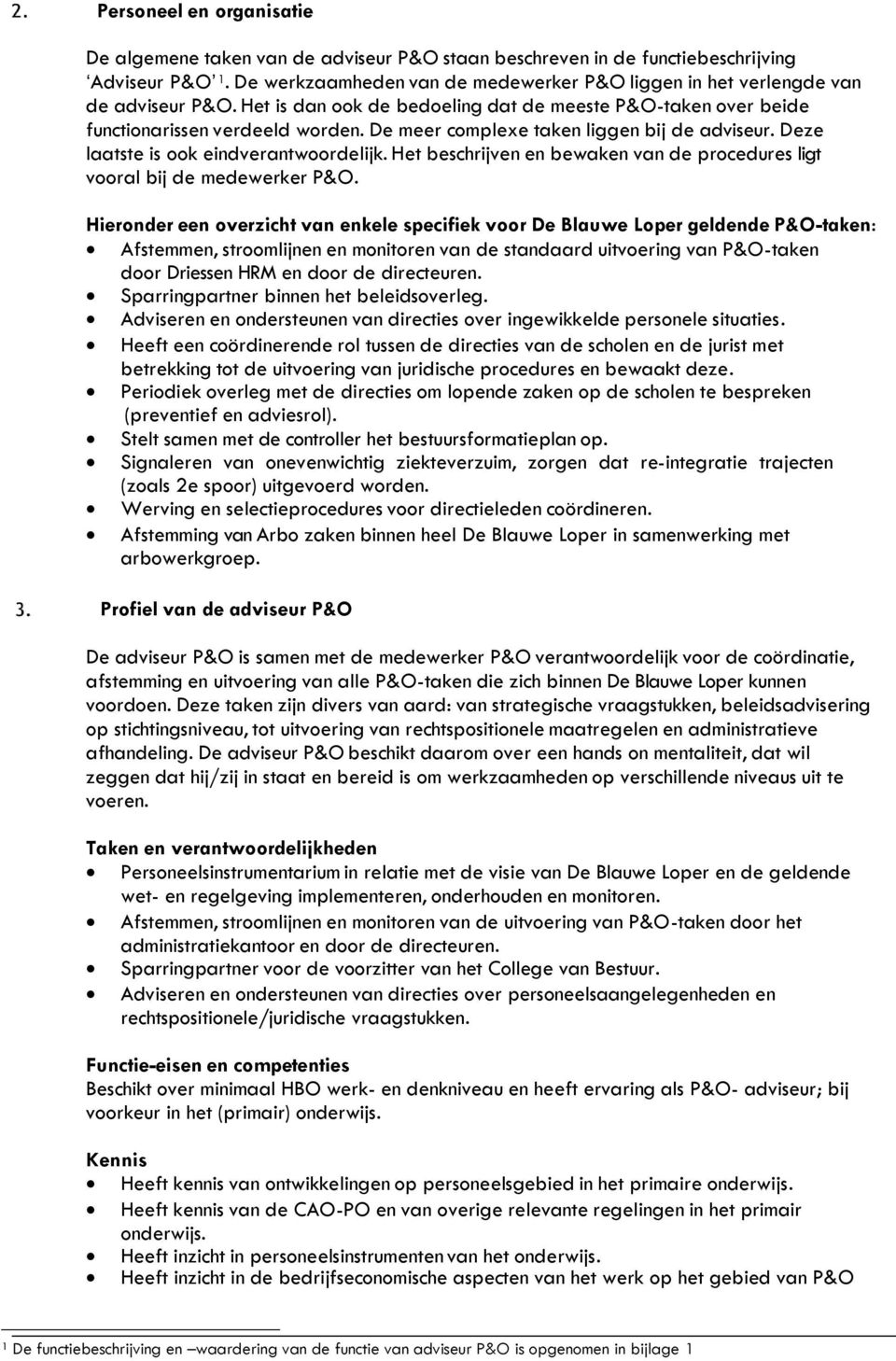 De meer complexe taken liggen bij de adviseur. Deze laatste is ook eindverantwoordelijk. Het beschrijven en bewaken van de procedures ligt vooral bij de medewerker P&O.