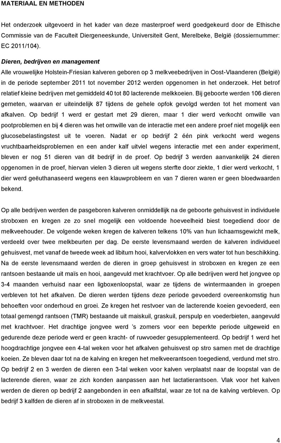 Dieren, bedrijven en management Alle vrouwelijke Holstein-Friesian kalveren geboren op 3 melkveebedrijven in Oost-Vlaanderen (België) in de periode september 2011 tot november 2012 werden opgenomen