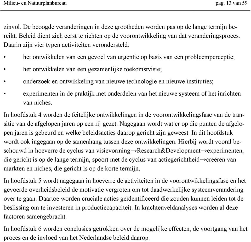 Daarin zijn vier typen activiteiten verondersteld: het ontwikkelen van een gevoel van urgentie op basis van een probleemperceptie; het ontwikkelen van een gezamenlijke toekomstvisie; onderzoek en