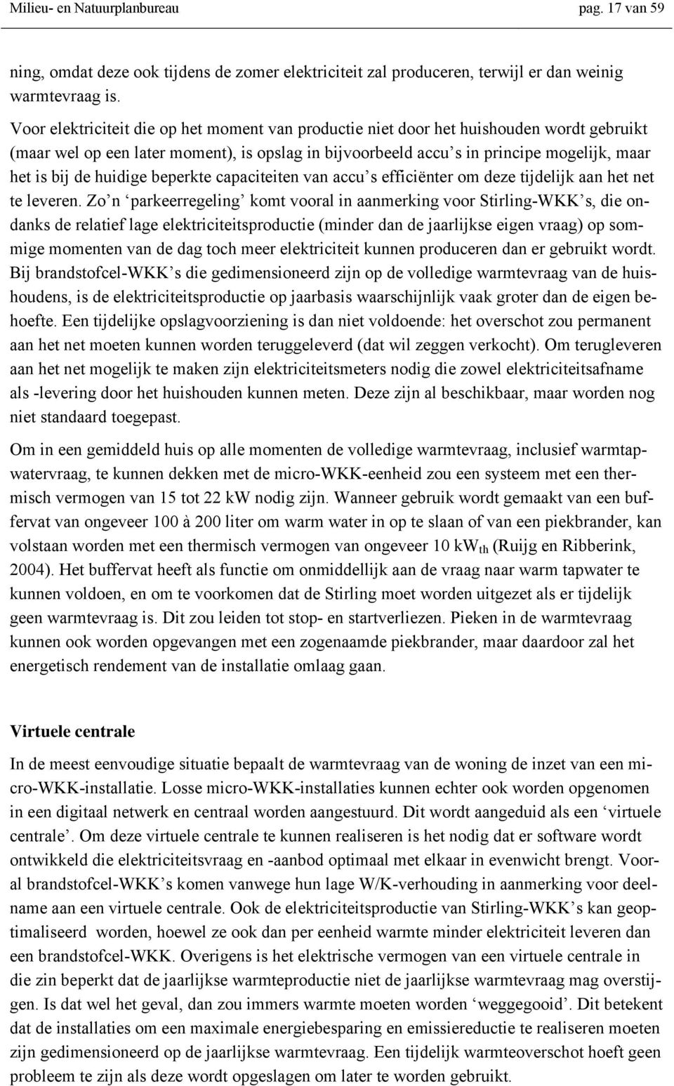 huidige beperkte capaciteiten van accu s efficiënter om deze tijdelijk aan het net te leveren.