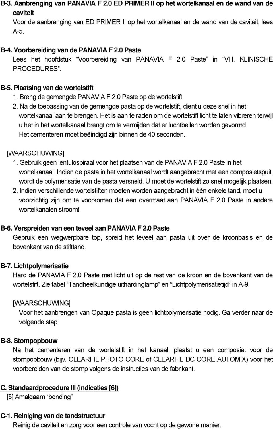 0 Paste op de wortelstift. 2. Na de toepassing van de gemengde pasta op de wortelstift, dient u deze snel in het wortelkanaal aan te brengen.