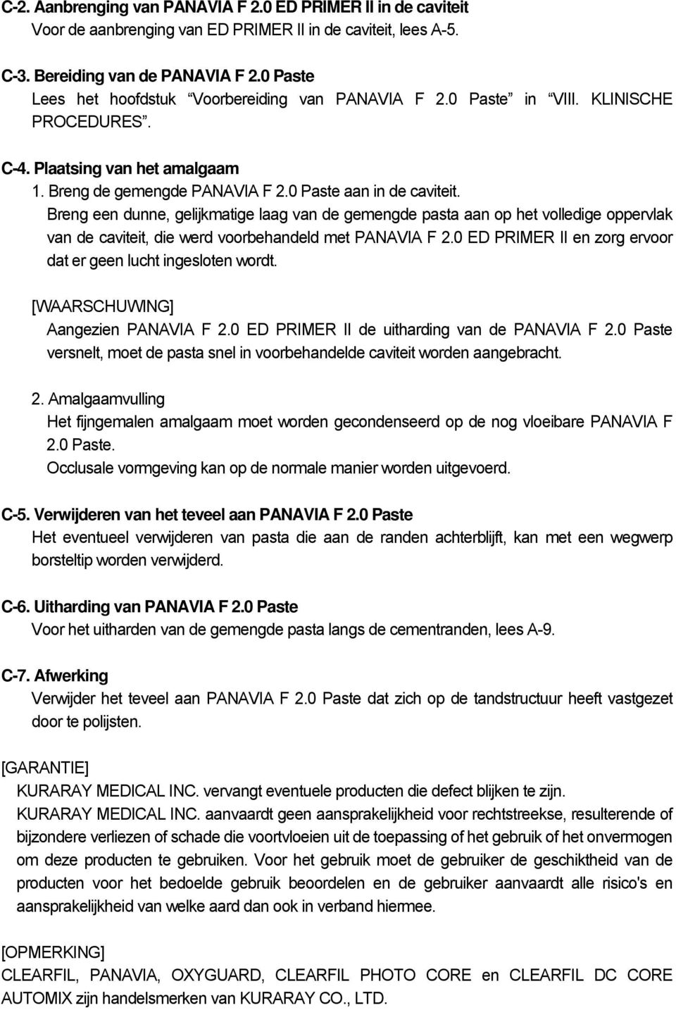 Breng een dunne, gelijkmatige laag van de gemengde pasta aan op het volledige oppervlak van de caviteit, die werd voorbehandeld met PANAVIA F 2.