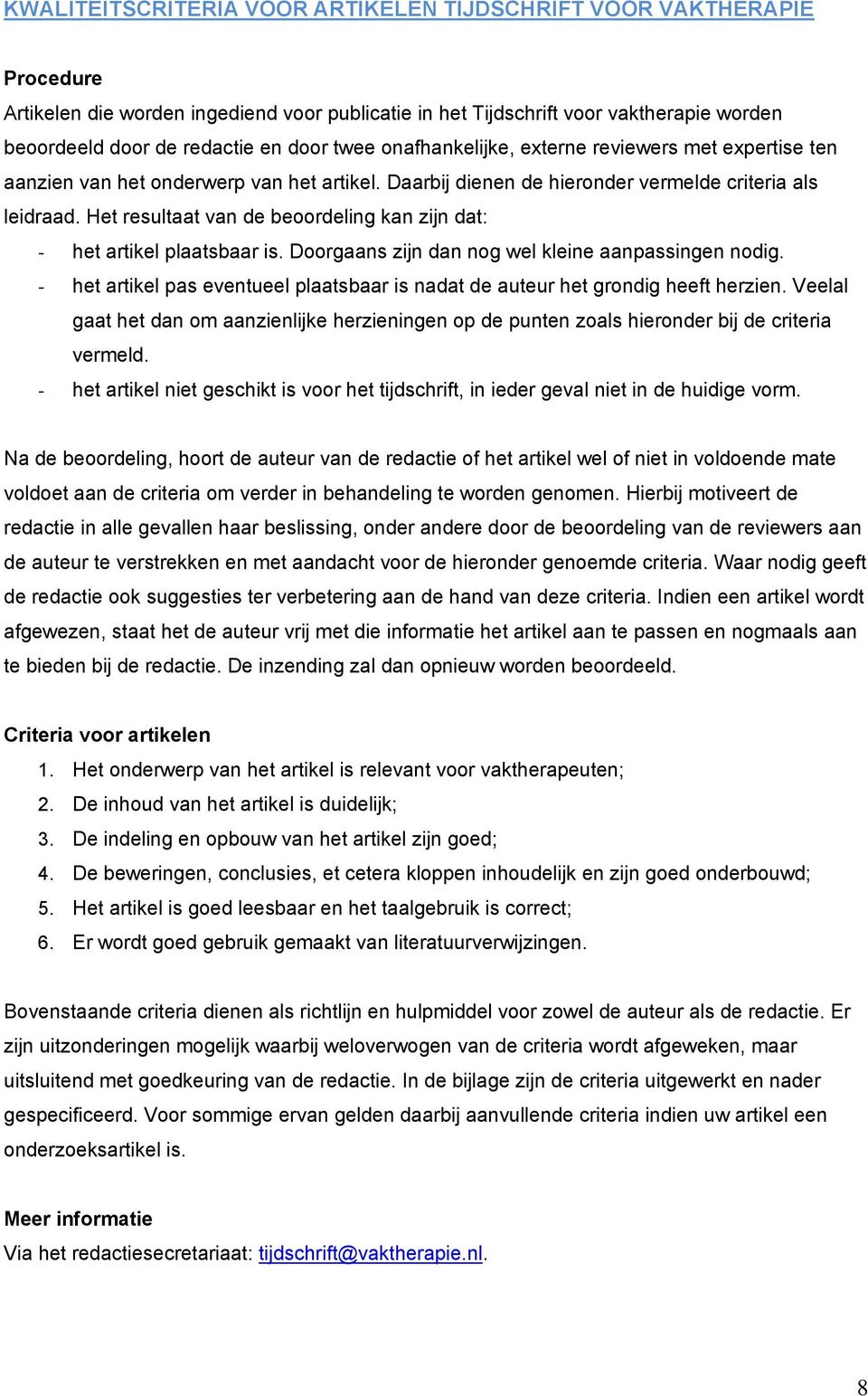 Het resultaat van de beoordeling kan zijn dat: - het artikel plaatsbaar is. Doorgaans zijn dan nog wel kleine aanpassingen nodig.