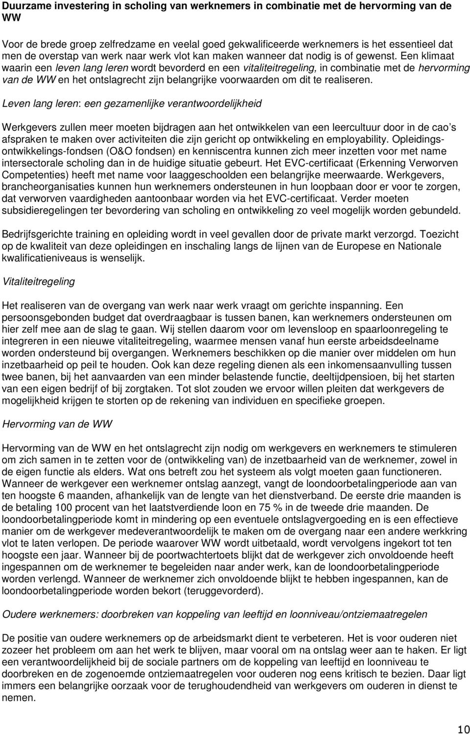 Een klimaat waarin een leven lang leren wordt bevorderd en een vitaliteitregeling, in combinatie met de hervorming van de WW en het ontslagrecht zijn belangrijke voorwaarden om dit te realiseren.