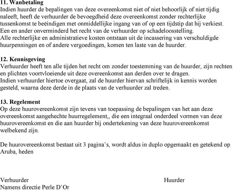 Alle rechterlijke en administratieve kosten ontstaan uit de incassering van verschuldigde huurpenningen en of andere vergoedingen, komen ten laste van de huurder. 12.