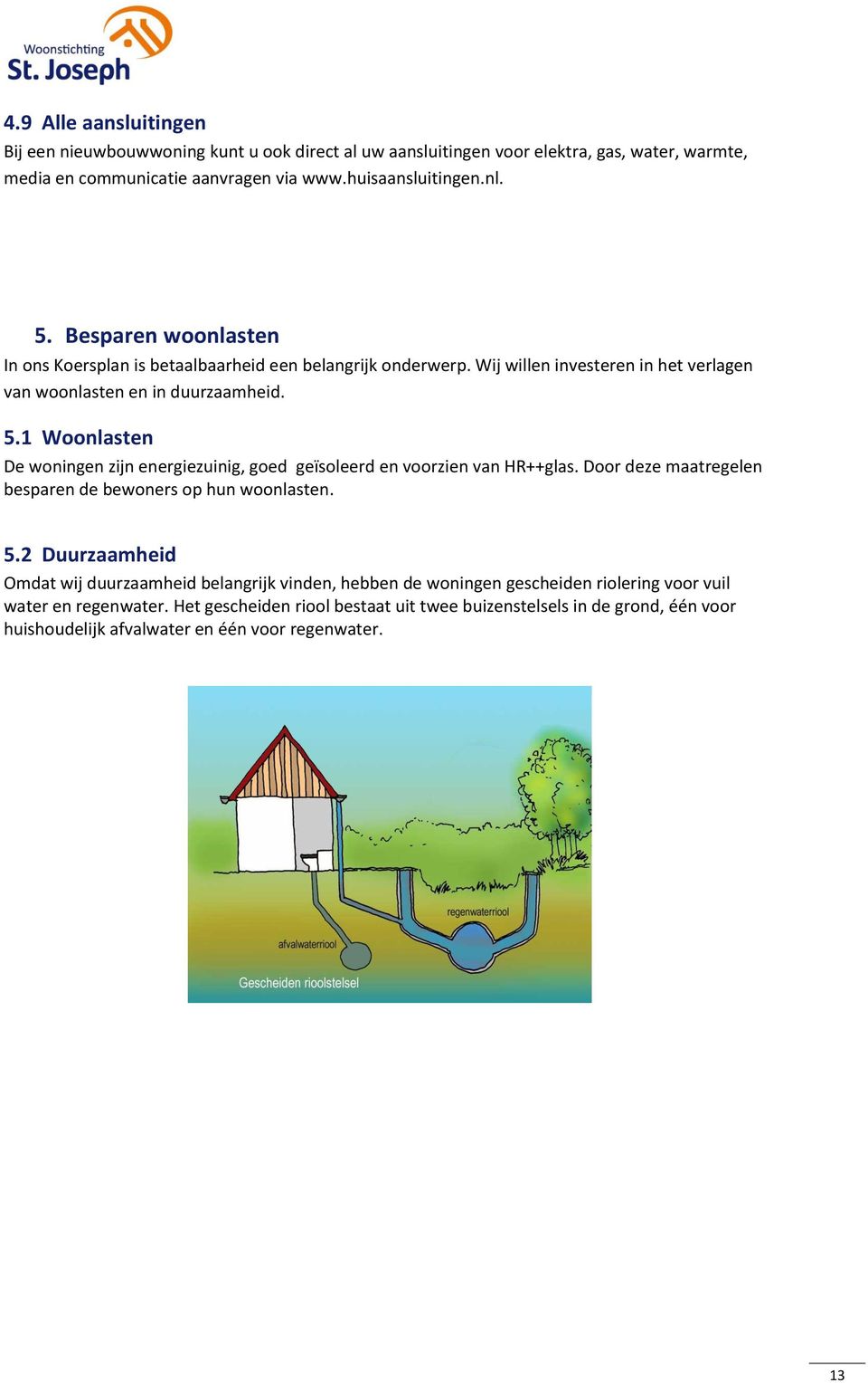 1 Woonlasten De woningen zijn energiezuinig, goed geïsoleerd en voorzien van HR++glas. Door deze maatregelen besparen de bewoners op hun woonlasten. 5.