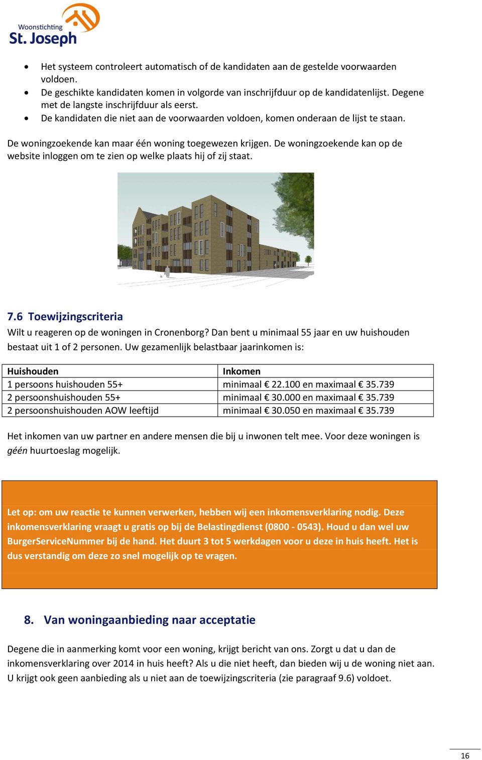 De woningzoekende kan op de website inloggen om te zien op welke plaats hij of zij staat. 7.6 Toewijzingscriteria Wilt u reageren op de woningen in Cronenborg?