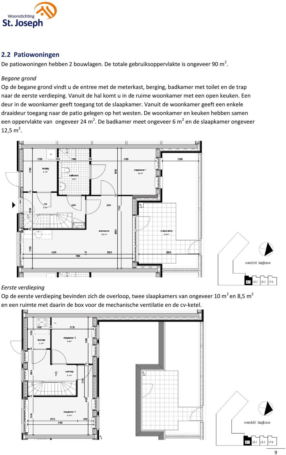 Een deur in de woonkamer geeft toegang tot de slaapkamer. Vanuit de woonkamer geeft een enkele draaideur toegang naar de patio gelegen op het westen.