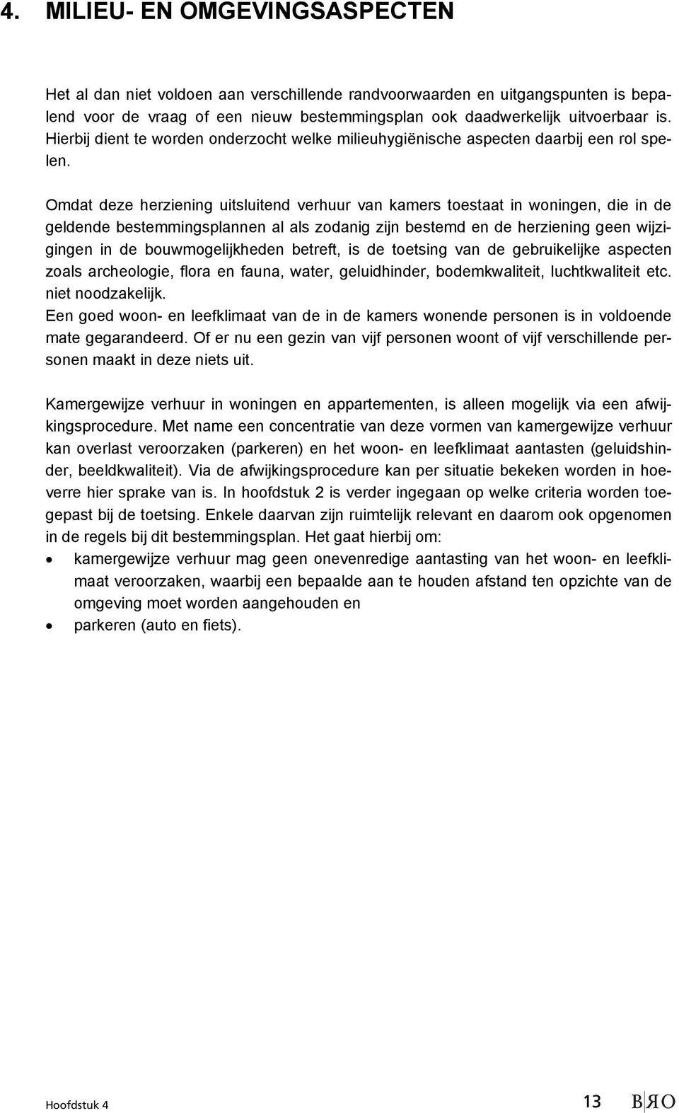 Omdat deze herziening uitsluitend verhuur van kamers toestaat in woningen, die in de geldende bestemmingsplannen al als zodanig zijn bestemd en de herziening geen wijzigingen in de bouwmogelijkheden