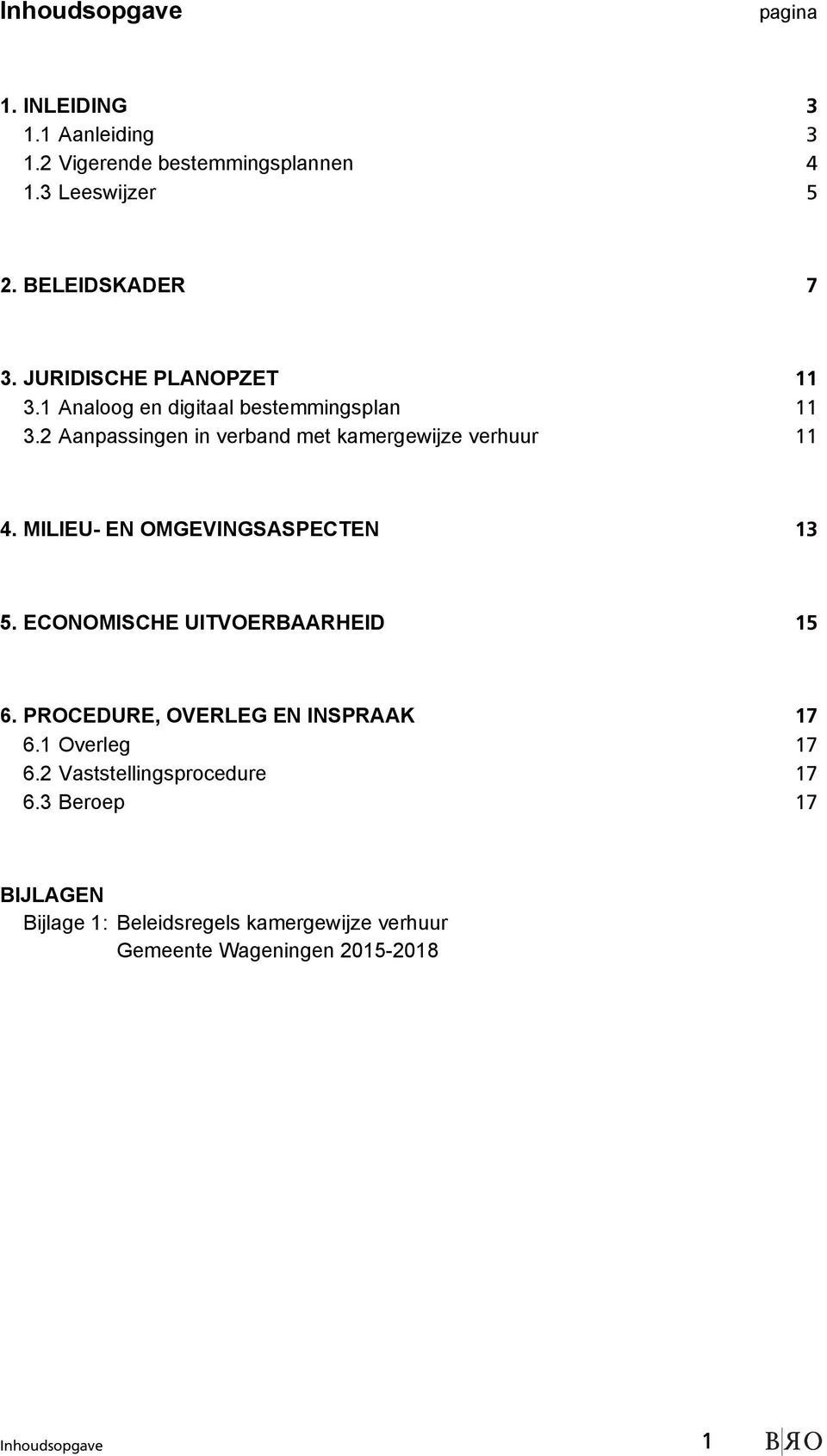 MILIEU- EN OMGEVINGSASPECTEN 13 5. ECONOMISCHE UITVOERBAARHEID 15 6. PROCEDURE, OVERLEG EN INSPRAAK 17 6.1 Overleg 17 6.