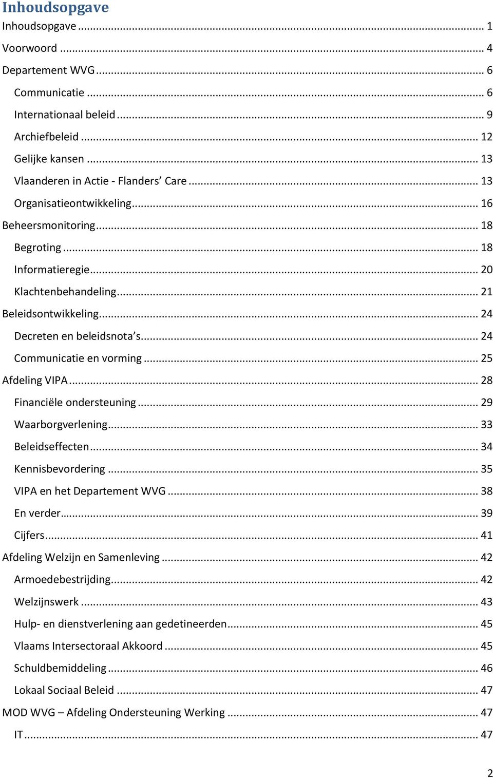 .. 24 Communicatie en vorming... 25 Afdeling VIPA... 28 Financiële ondersteuning... 29 Waarborgverlening... 33 Beleidseffecten... 34 Kennisbevordering... 35 VIPA en het Departement WVG... 38 En verder.