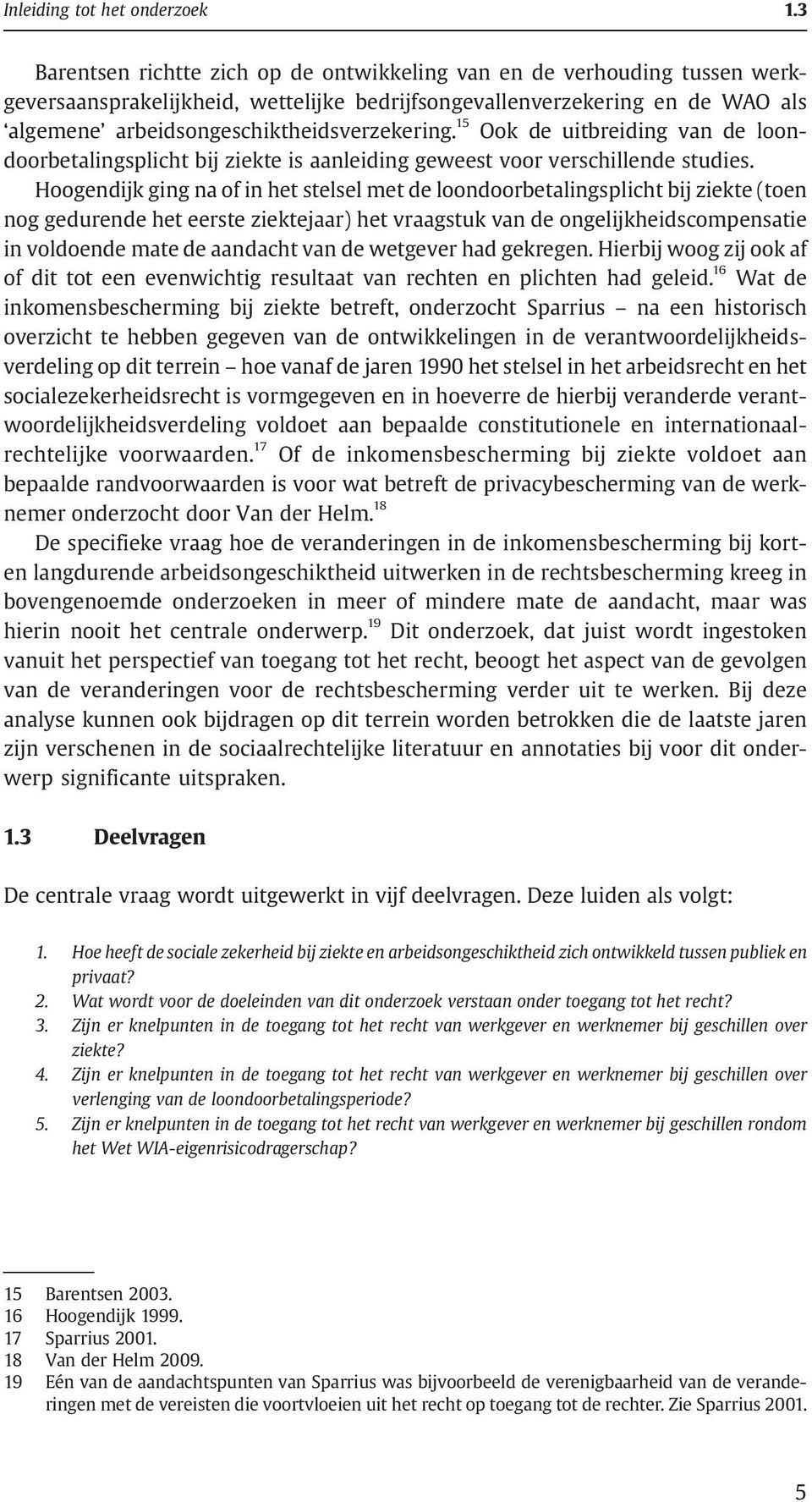 15 Ook de uitbreiding van de loondoorbetalingsplicht bij ziekte is aanleiding geweest voor verschillende studies.