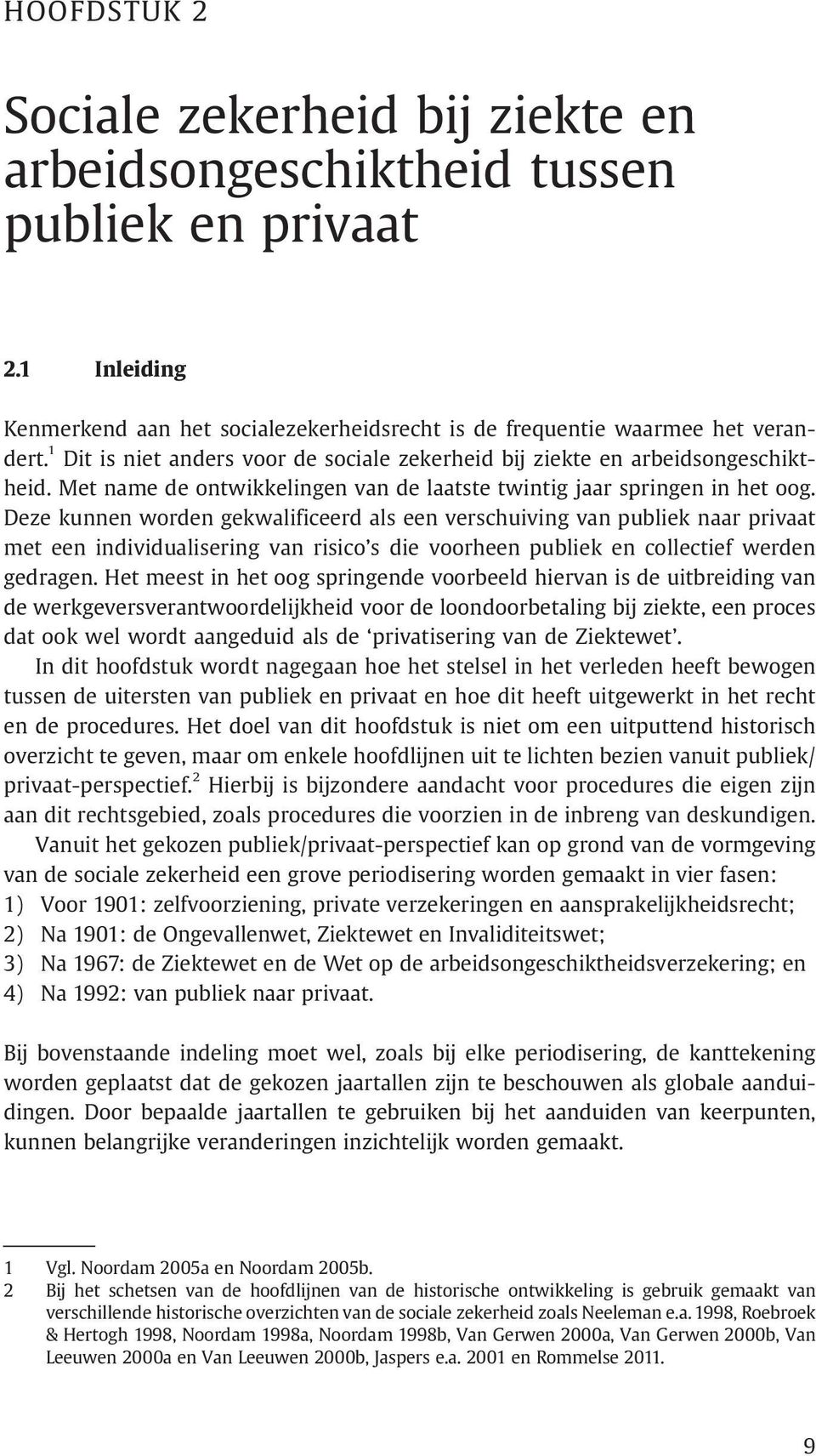 Deze kunnen worden gekwalificeerd als een verschuiving van publiek naar privaat met een individualisering van risico s die voorheen publiek en collectief werden gedragen.