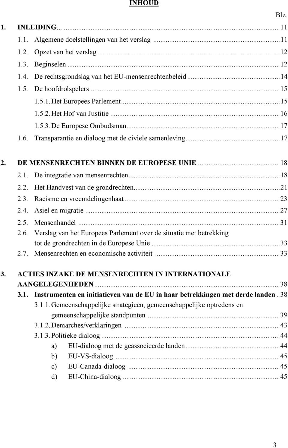 DE MENSENRECHTEN BINNEN DE EUROPESE UNIE...18 2.1. De integratie van mensenrechten...18 2.2. Het Handvest van de grondrechten...21 2.3. Racisme en vreemdelingenhaat...23 2.4. Asiel en migratie...27 2.