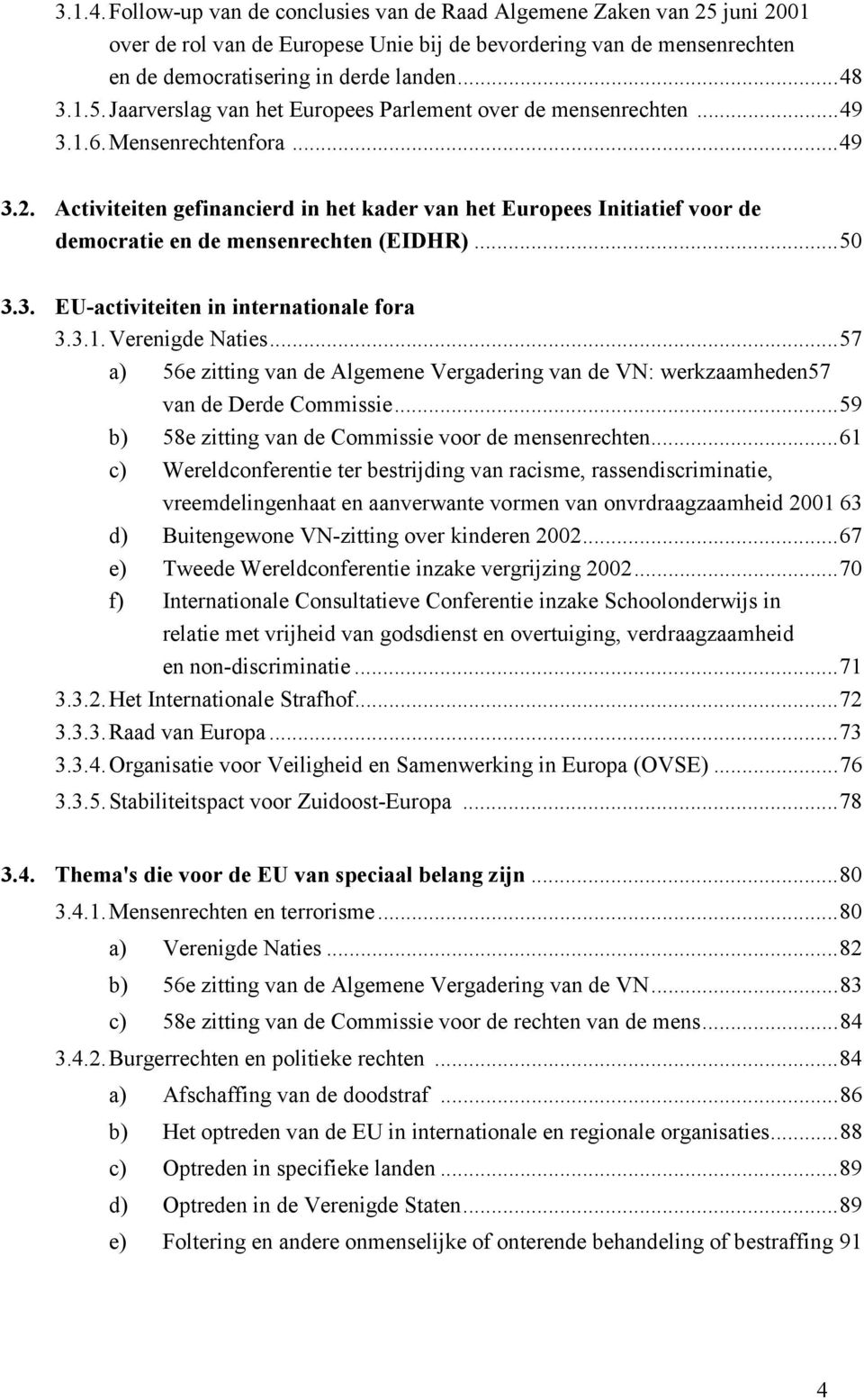 3.1.Verenigde Naties...57 a) 56e zitting van de Algemene Vergadering van de VN: werkzaamheden57 van de Derde Commissie...59 b) 58e zitting van de Commissie voor de mensenrechten.