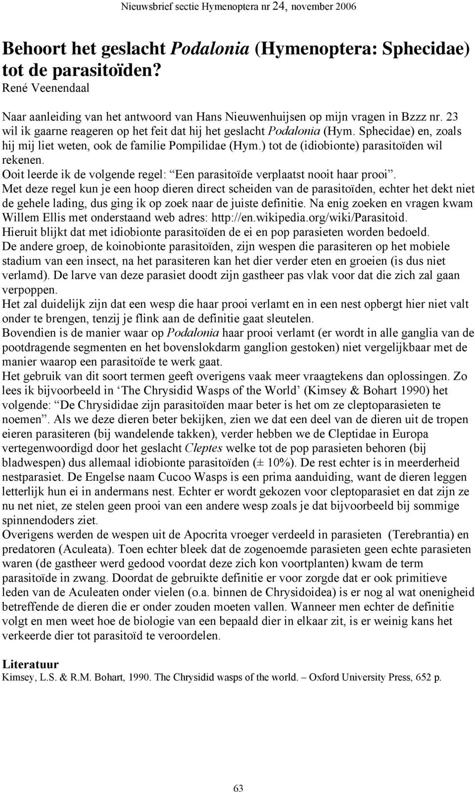 Ooit leerde ik de volgende regel: Een parasitoïde verplaatst nooit haar prooi.