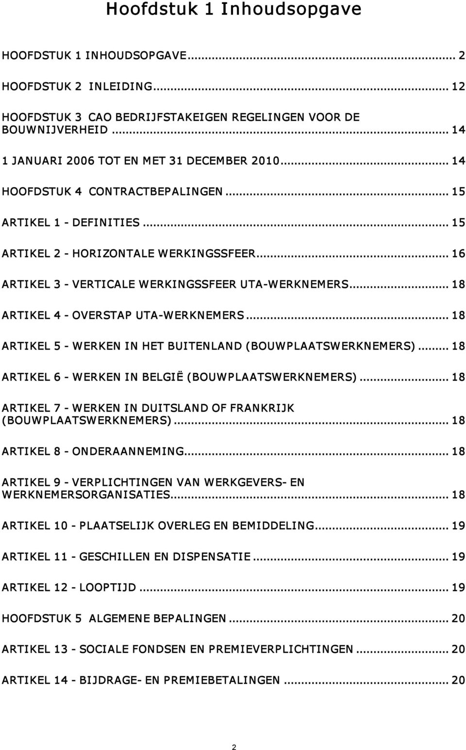 .. 18 ARTIKEL 5 WERKEN IN HET BUITENLAND (BOUWPLAATSWERKNEMERS)... 18 ARTIKEL 6 WERKEN IN BELGIË (BOUWPLAATSWERKNEMERS)... 18 ARTIKEL 7 WERKEN IN DUITSLAND OF FRANKRIJK (BOUWPLAATSWERKNEMERS).