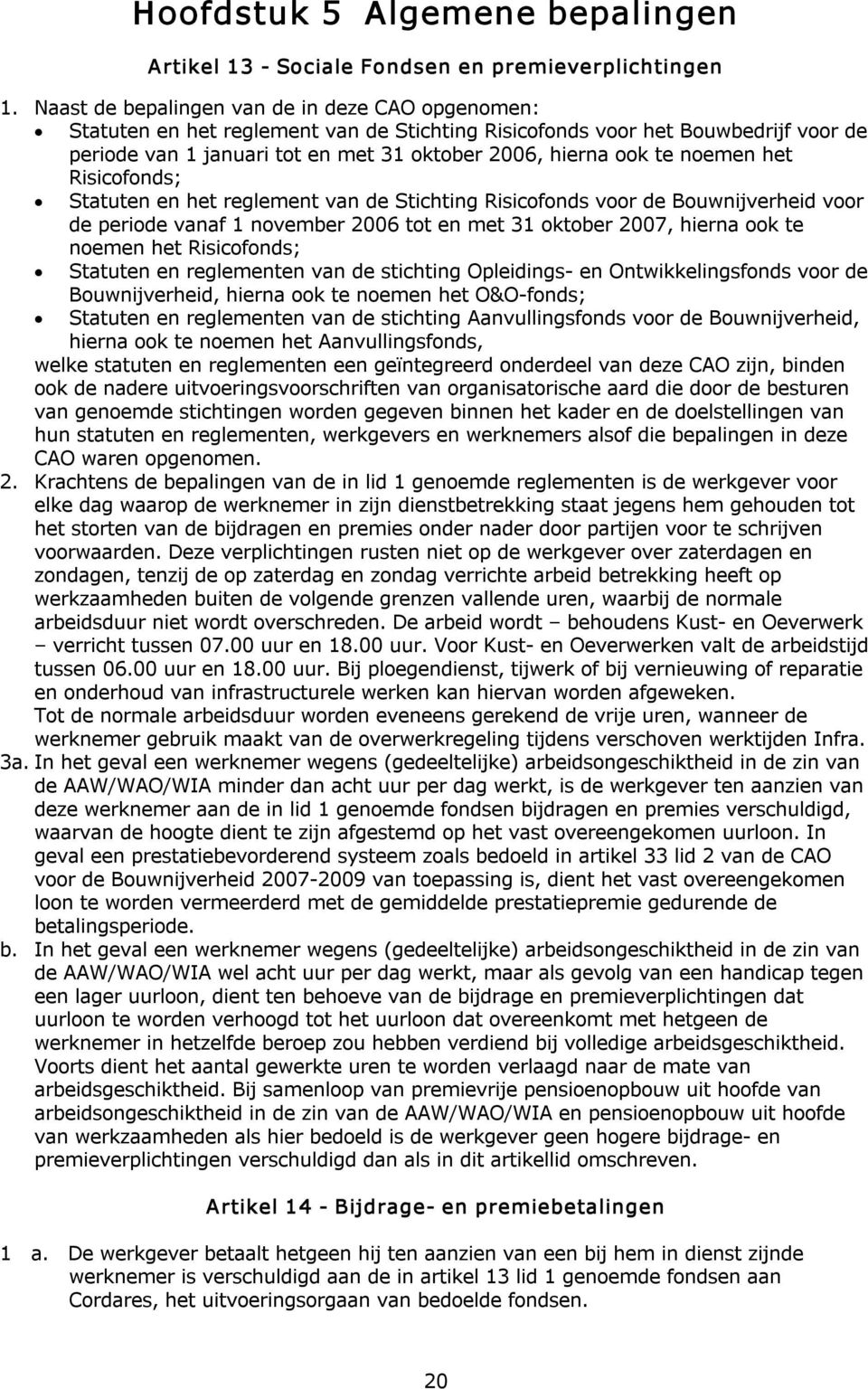 noemen het Risicofonds; Statuten en het reglement van de Stichting Risicofonds voor de Bouwnijverheid voor de periode vanaf 1 november 2006 tot en met 31 oktober 2007, hierna ook te noemen het