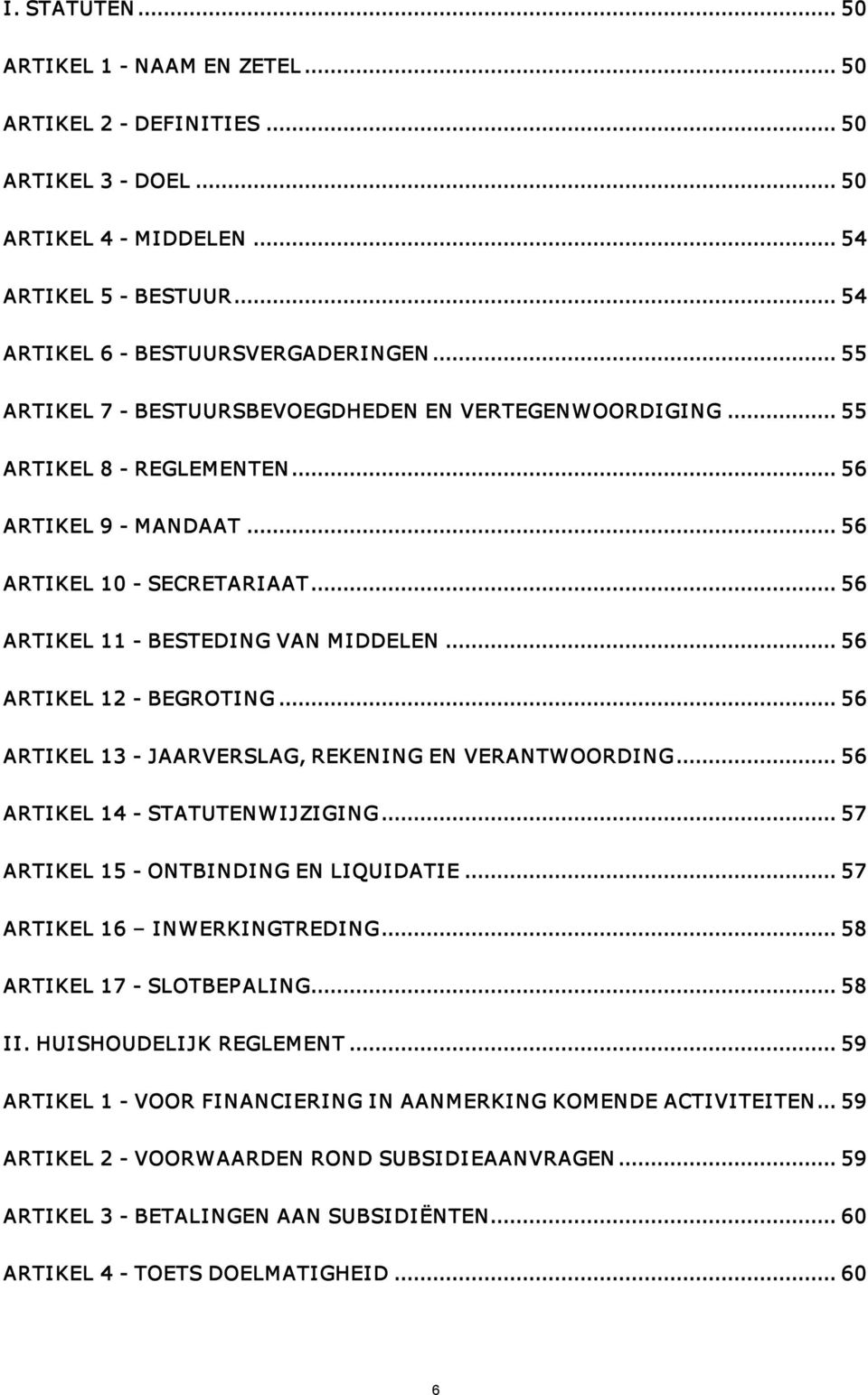 .. 56 ARTIKEL 12 BEGROTING... 56 ARTIKEL 13 JAARVERSLAG, REKENING EN VERANTWOORDING... 56 ARTIKEL 14 STATUTENWIJZIGING... 57 ARTIKEL 15 ONTBINDING EN LIQUIDATIE... 57 ARTIKEL 16 INWERKINGTREDING.