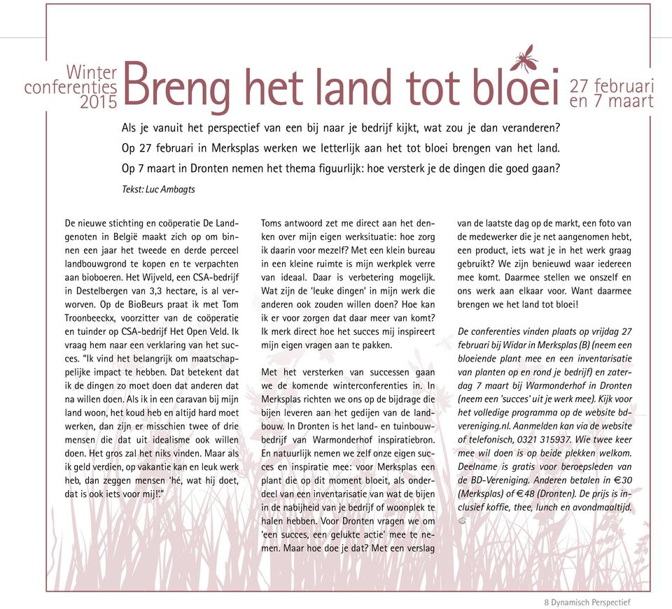 Tekst: Luc Ambagts 27 februari en 7 maart De nieuwe stichting en coöperatie De Landgenoten in België maakt zich op om binnen een jaar het tweede en derde perceel landbouwgrond te kopen en te