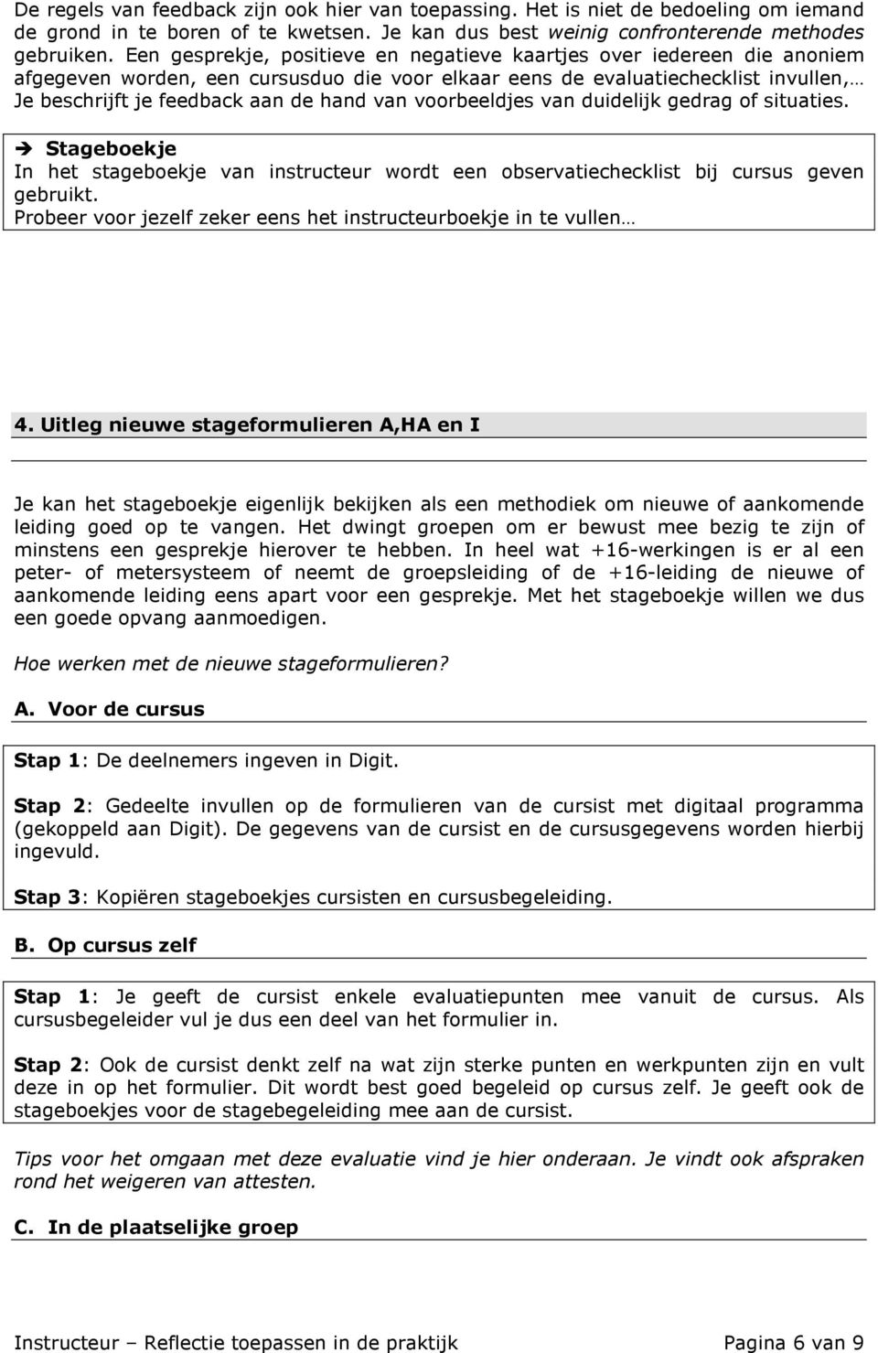 voorbeeldjes van duidelijk gedrag of situaties. In het stageboekje van instructeur wordt een observatiechecklist bij cursus geven gebruikt.