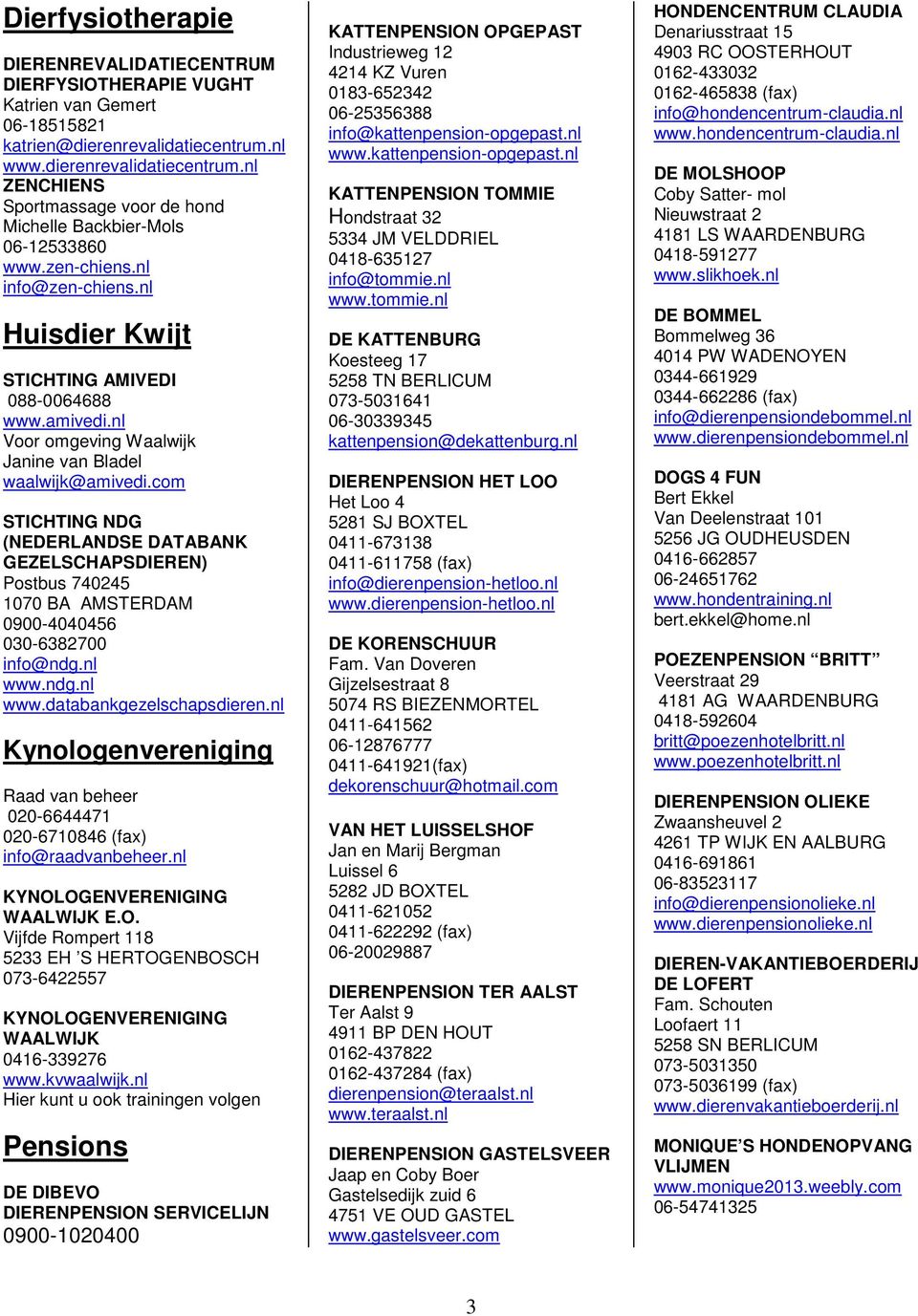 nl Voor omgeving Waalwijk Janine van Bladel waalwijk@amivedi.com STICHTING NDG (NEDERLANDSE DATABANK GEZELSCHAPSDIEREN) Postbus 740245 1070 BA AMSTERDAM 0900-4040456 030-6382700 info@ndg.nl www.