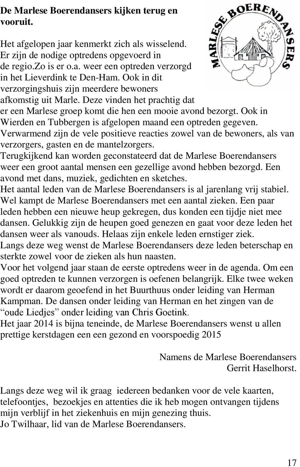 Ook in Wierden en Tubbergen is afgelopen maand een optreden gegeven. Verwarmend zijn de vele positieve reacties zowel van de bewoners, als van verzorgers, gasten en de mantelzorgers.