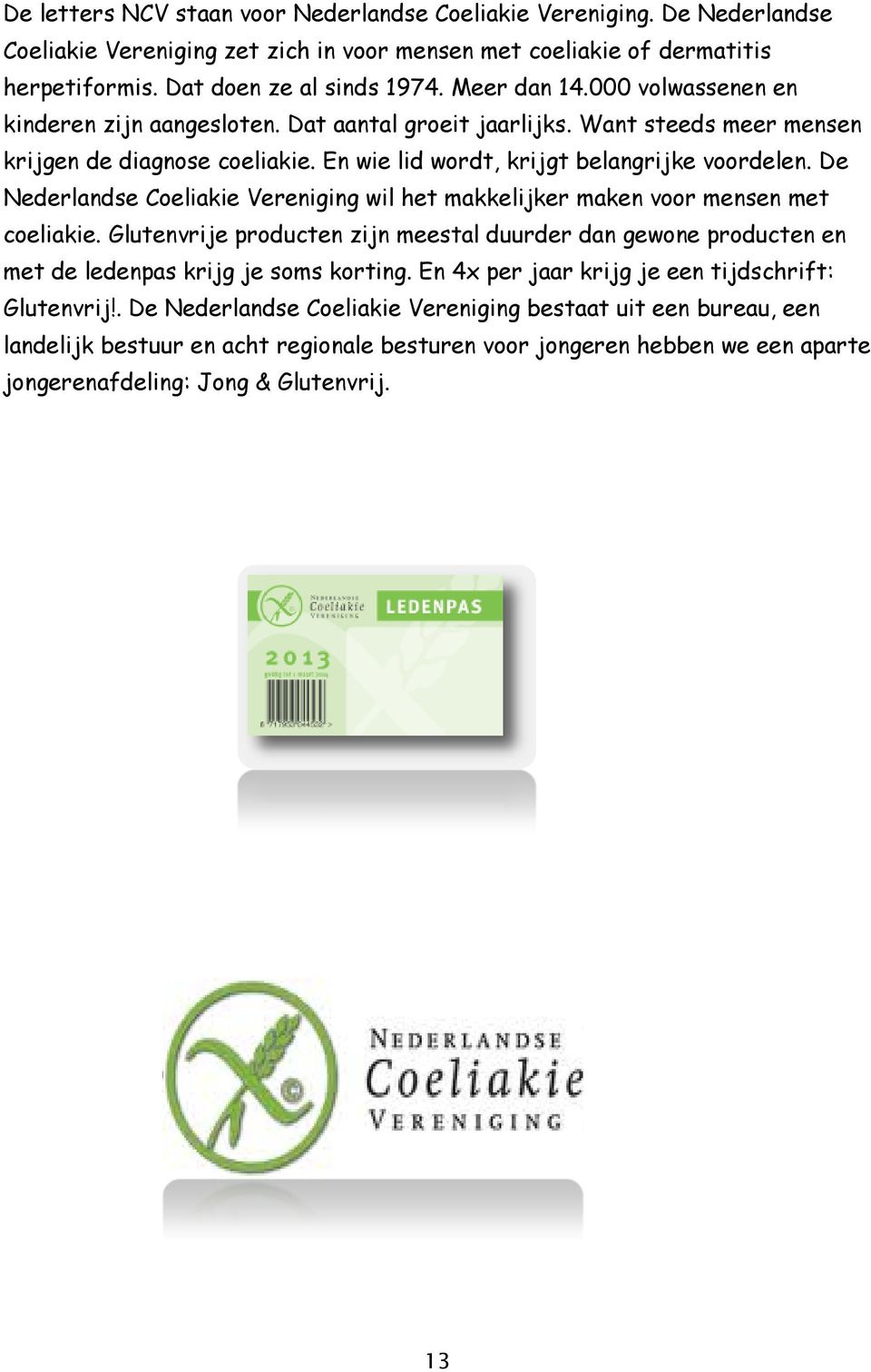 De Nederlandse Coeliakie Vereniging wil het makkelijker maken voor mensen met coeliakie. Glutenvrije producten zijn meestal duurder dan gewone producten en met de ledenpas krijg je soms korting.